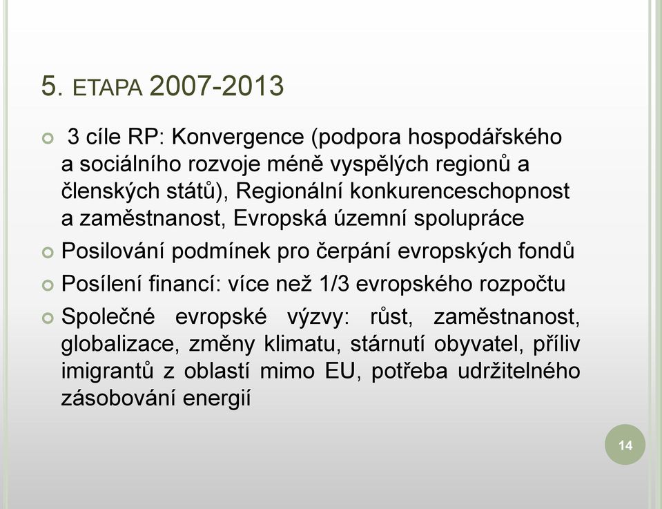 čerpání evropských fondů Posílení financí: více neţ 1/3 evropského rozpočtu Společné evropské výzvy: růst,