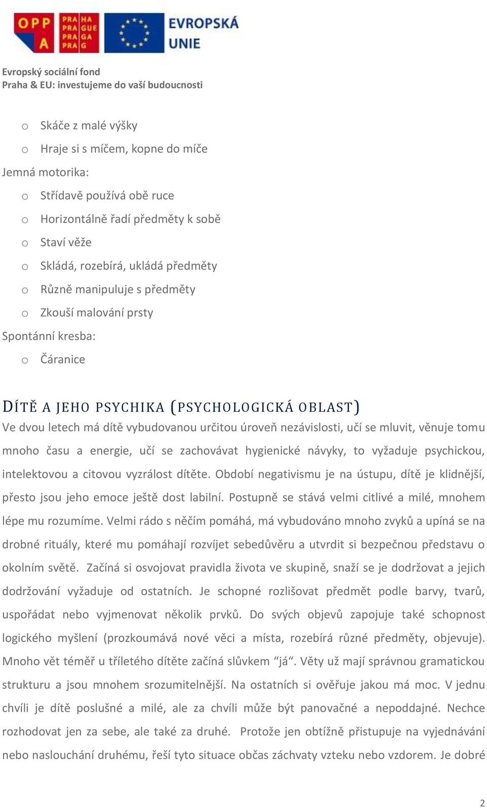 věnuje tomu mnoho času a energie, učí se zachovávat hygienické návyky, to vyžaduje psychickou, intelektovou a citovou vyzrálost dítěte.