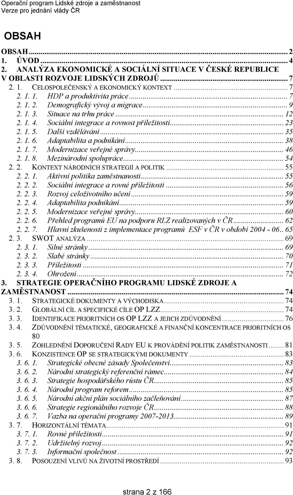 Adaptabilita a podnikání... 38 2. 1. 7. Modernizace veřejné správy... 46 2. 1. 8. Mezinárodní spolupráce... 54 2. 2. KONTEXT NÁRODNÍCH STRATEGIÍ A POLITIK... 55 2. 2. 1. Aktivní politika zaměstnanosti.