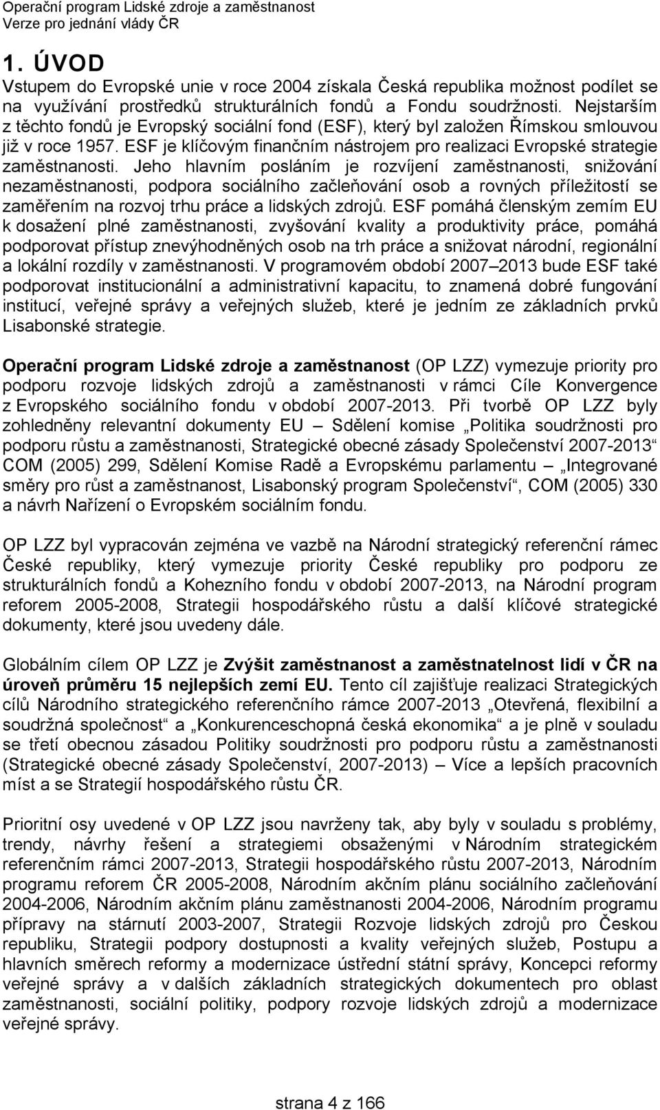 Jeho hlavním posláním je rozvíjení zaměstnanosti, snižování nezaměstnanosti, podpora sociálního začleňování osob a rovných příležitostí se zaměřením na rozvoj trhu práce a lidských zdrojů.