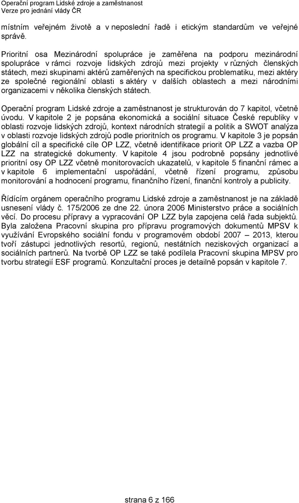 specifickou problematiku, mezi aktéry ze společné regionální oblasti s aktéry v dalších oblastech a mezi národními organizacemi v několika členských státech.