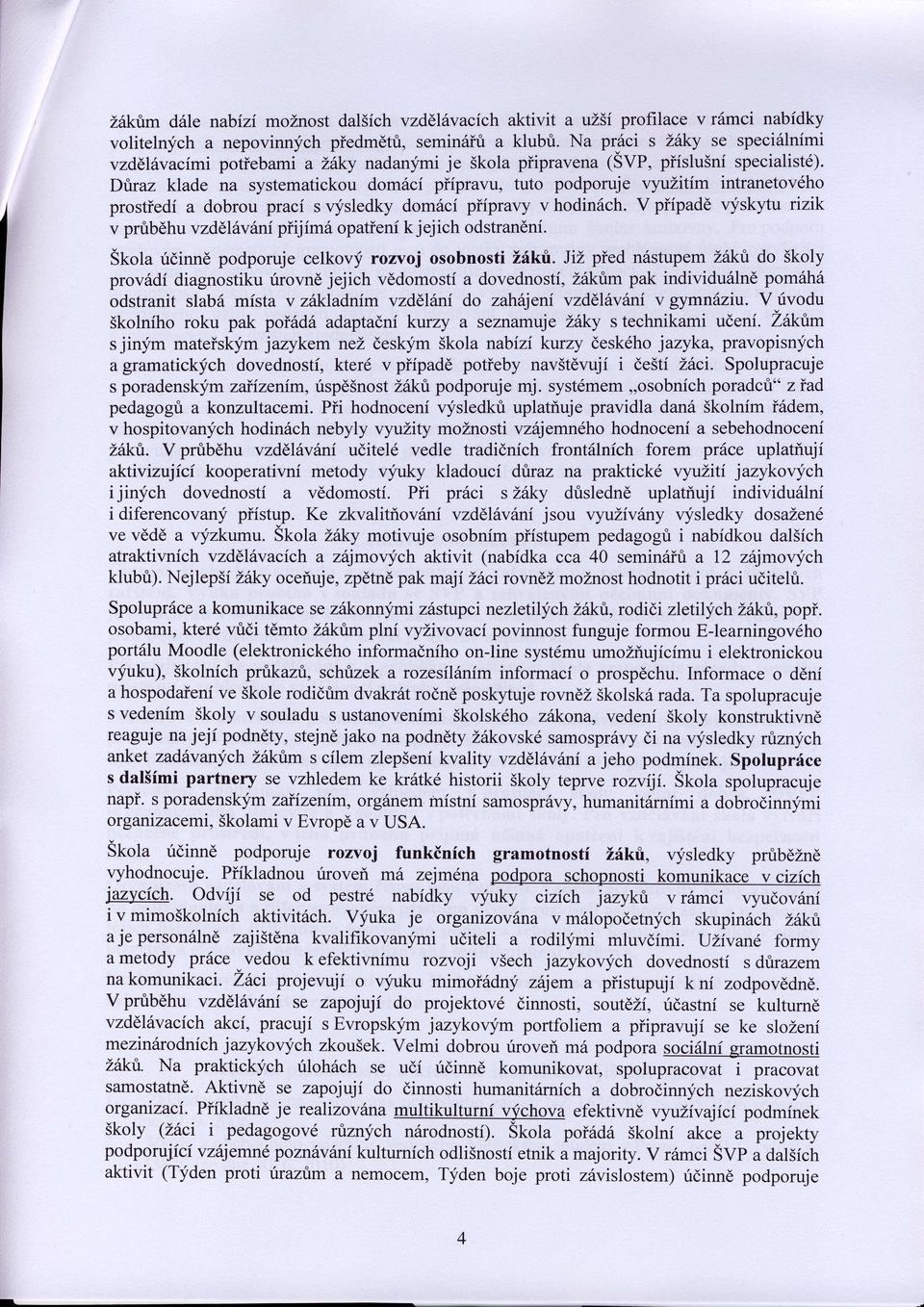 Dtxaz klade na systematickou dom6cf piipravu, tuto podporuje vyuzitim intranetovdho prostiedi a dobrou praci s qisledky dom6ci piipravy v hodin6ch.