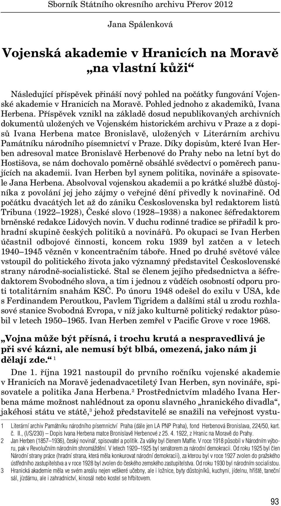 Pfiíspûvek vznikl na základû dosud nepublikovan ch archivních dokumentû uloïen ch ve Vojenském historickém archivu v Praze a z dopisû Ivana Herbena matce Bronislavû, uloïen ch v Literárním archivu