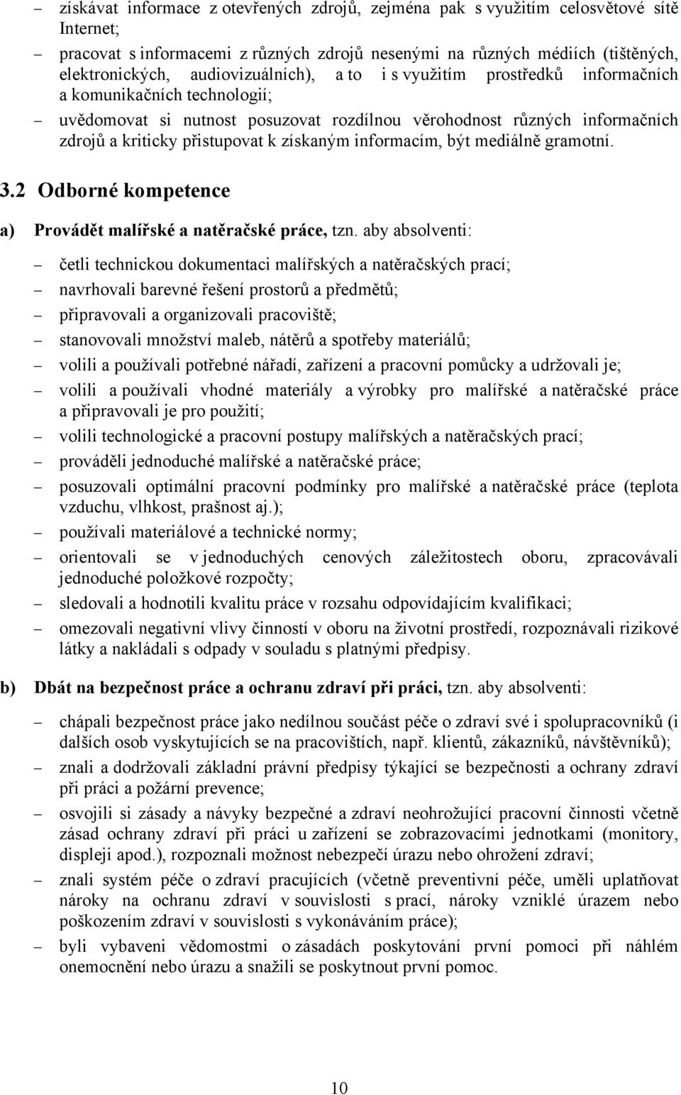 získaným informacím, být mediálně gramotní. 3.2 Odborné kompetence a) Provádět malířské a natěračské práce, tzn.