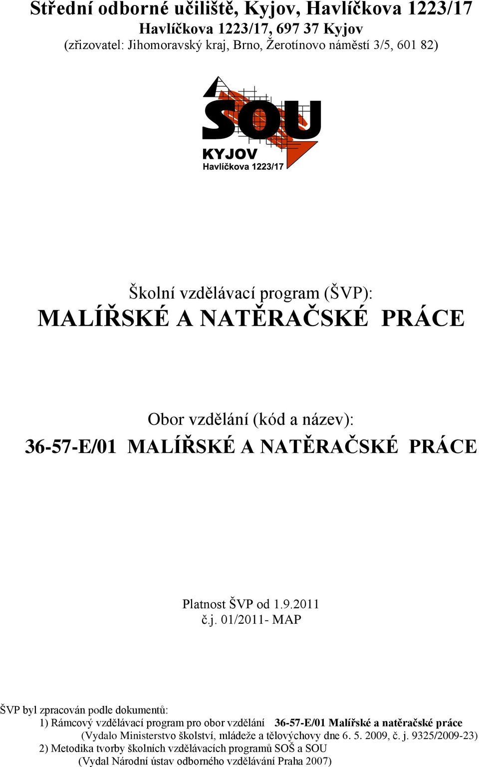 01/2011- MAP ŠVP byl zpracován podle dokumentů: 1) Rámcový vzdělávací program pro obor vzdělání 36-57-E/01 Malířské a natěračské práce