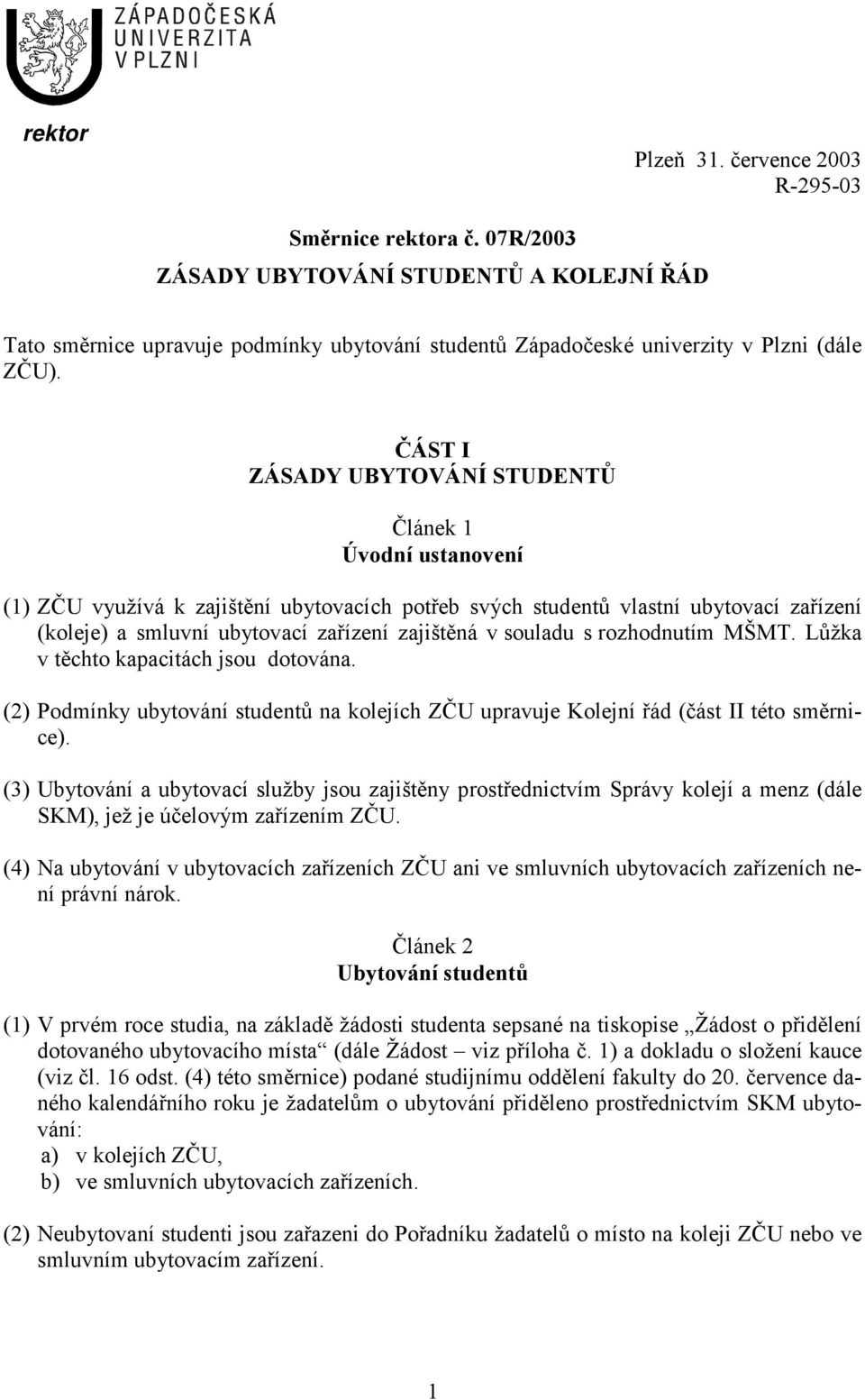 ČÁST I ZÁSADY UBYTOVÁNÍ STUDENTŮ Článek 1 Úvodní ustanovení (1) ZČU využívá k zajištění ubytovacích potřeb svých studentů vlastní ubytovací zařízení (koleje) a smluvní ubytovací zařízení zajištěná v