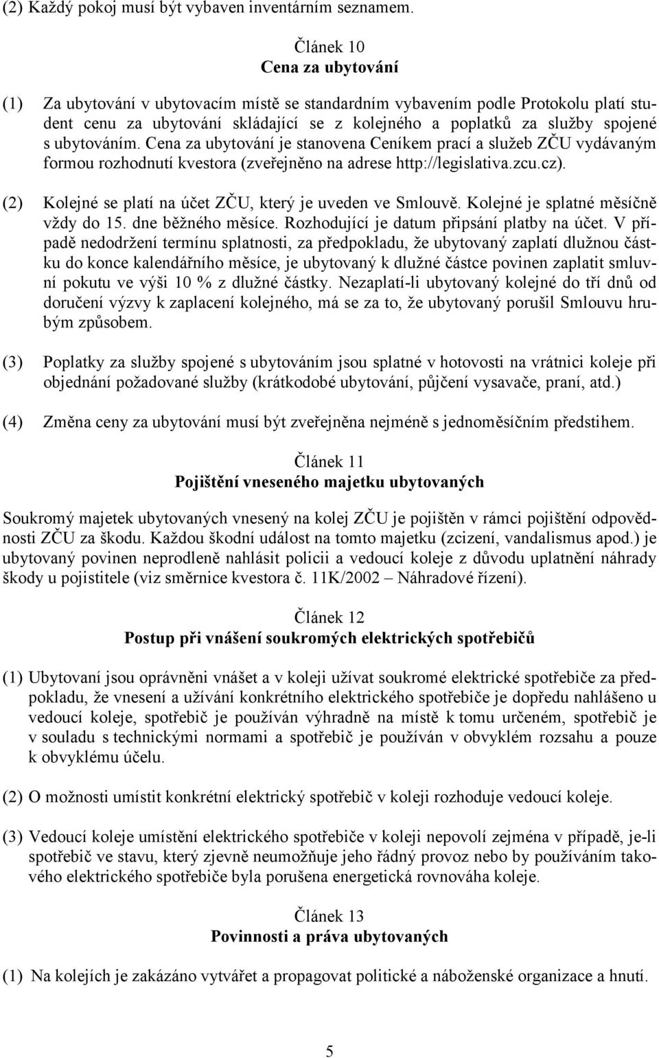 ubytováním. Cena za ubytování je stanovena Ceníkem prací a služeb ZČU vydávaným formou rozhodnutí kvestora (zveřejněno na adrese http://legislativa.zcu.cz).