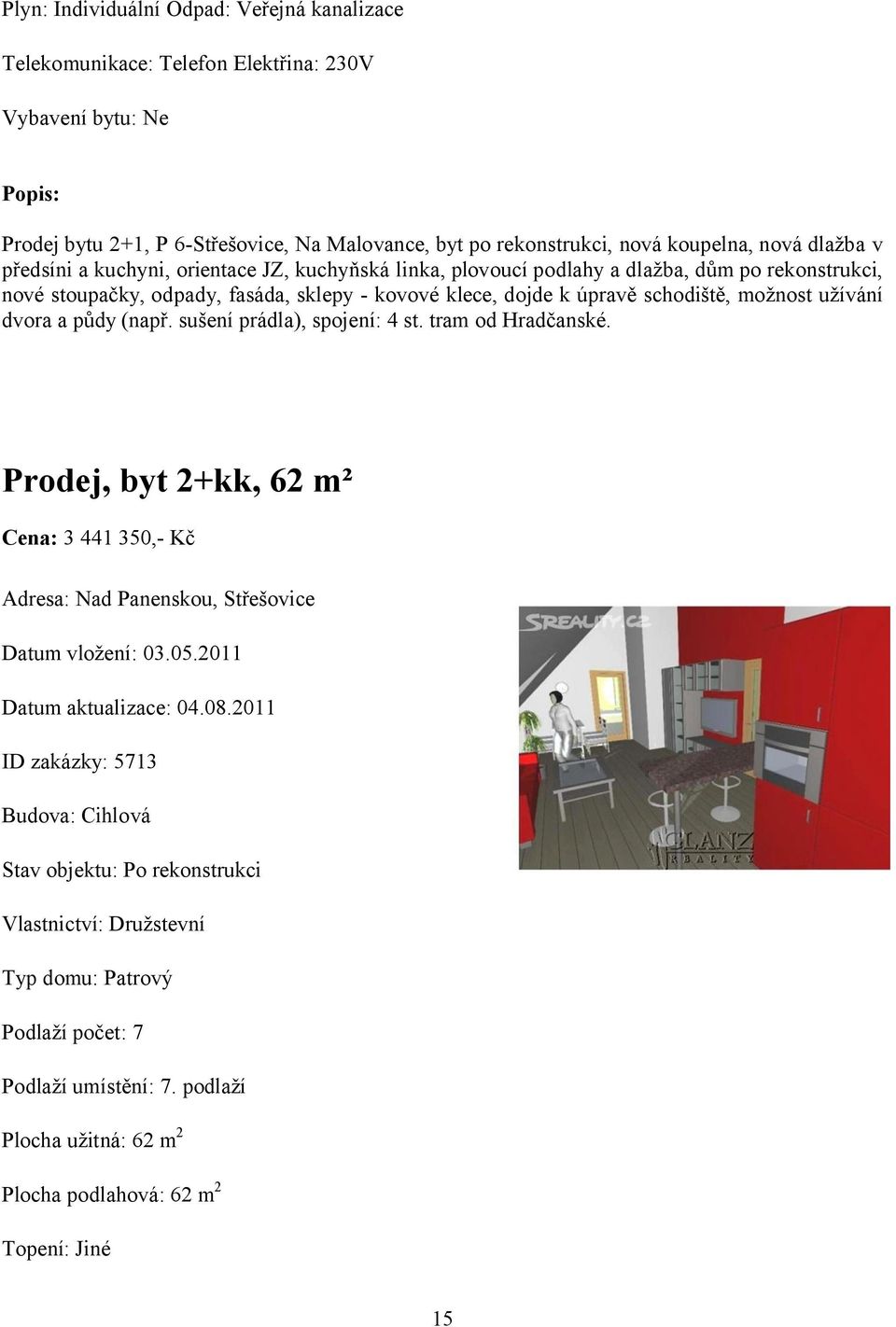 užívání dvora a půdy (např. sušení prádla), spojení: 4 st. tram od Hradčanské. Prodej, byt 2+kk, 62 m² Cena: 3 441 350,- Kč Adresa: Nad Panenskou, Střešovice Datum vložení: 03.05.