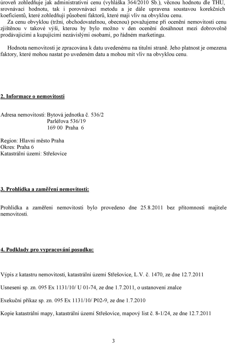 Za cenu obvyklou (tržní, obchodovatelnou, obecnou) považujeme při ocenění nemovitosti cenu zjištěnou v takové výši, kterou by bylo možno v den ocenění dosáhnout mezi dobrovolně prodávajícími a