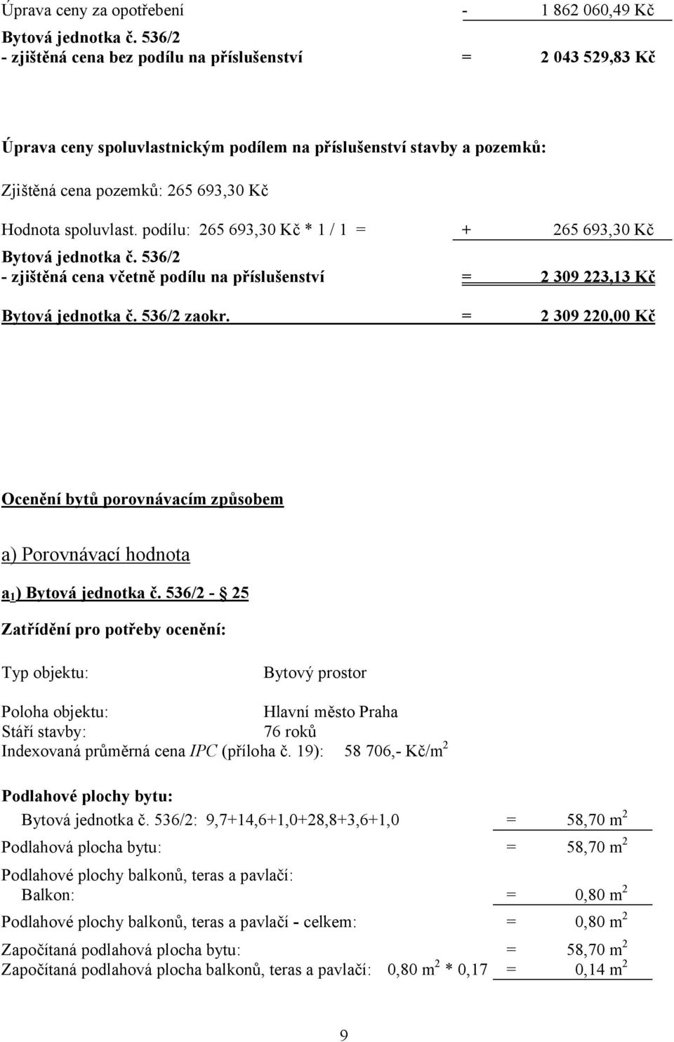 podílu: 265 693,30 Kč * 1 / 1 = + 265 693,30 Kč Bytová jednotka č. 536/2 - zjištěná cena včetně podílu na příslušenství = 2 309 223,13 Kč Bytová jednotka č. 536/2 zaokr.