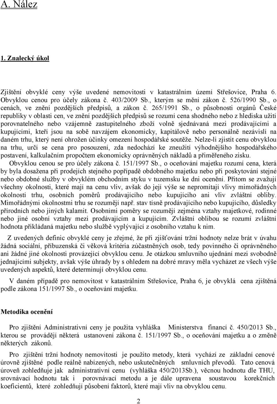 , o působnosti orgánů České republiky v oblasti cen, ve znění pozdějších předpisů se rozumí cena shodného nebo z hlediska užití porovnatelného nebo vzájemně zastupitelného zboží volně sjednávaná mezi