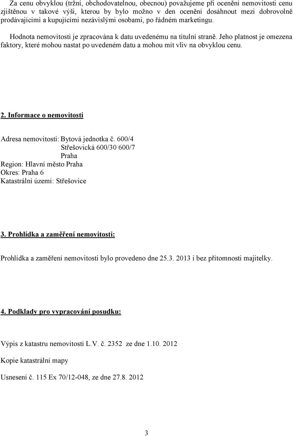 Jeho platnost je omezena faktory, které mohou nastat po uvedeném datu a mohou mít vliv na obvyklou cenu. 2. Informace o nemovitosti Adresa nemovitosti: Bytová jednotka č.