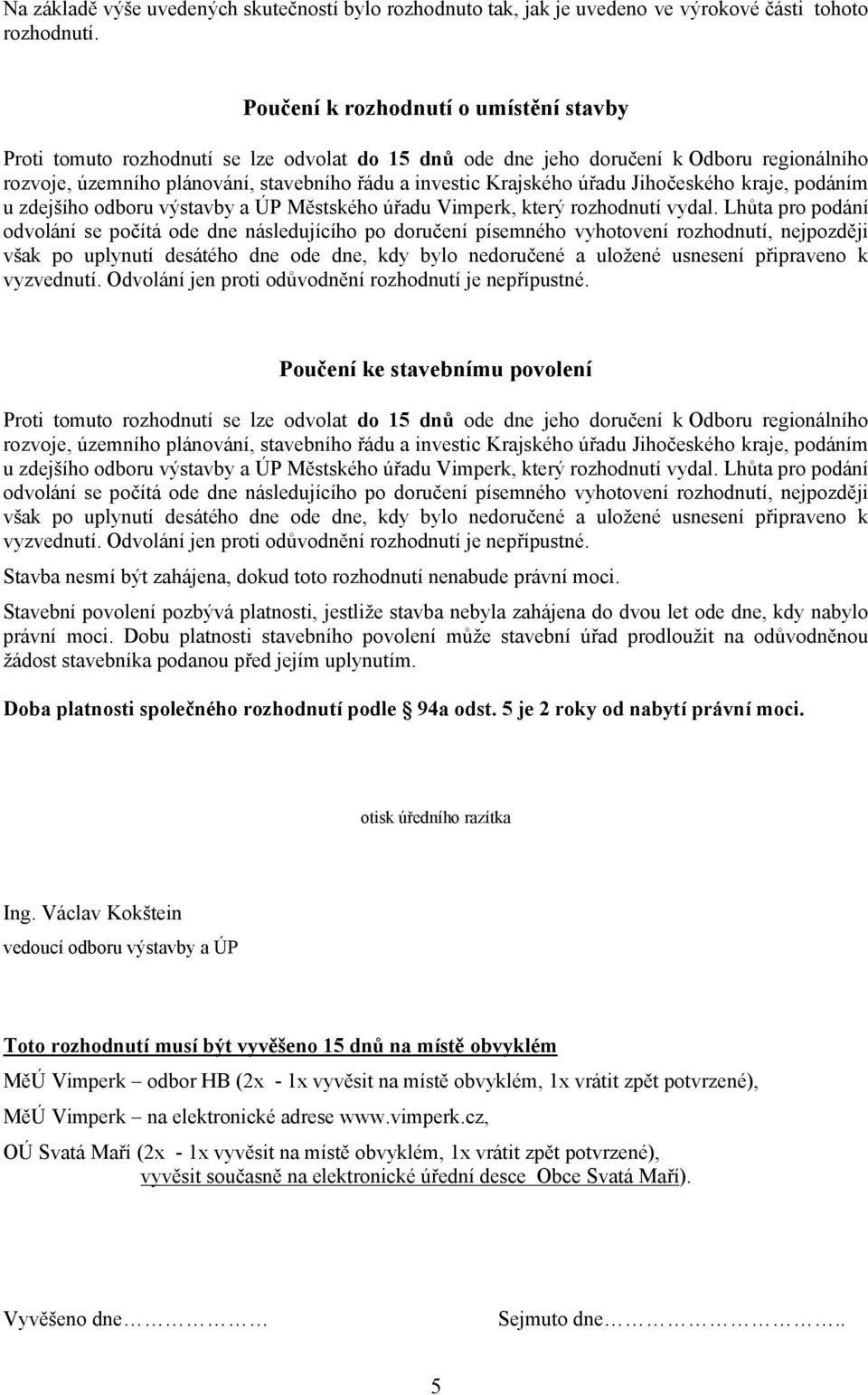 úřadu Jihočeského kraje, podáním u zdejšího odboru výstavby a ÚP Městského úřadu Vimperk, který rozhodnutí vydal.