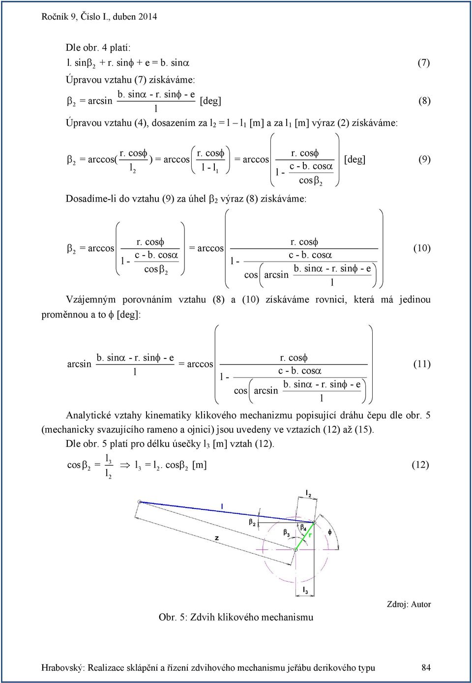cos - cos - Dosadíme-i do vztahu (9) za úhe výraz (8) získáváme: r. cos r. cos = arccos = arccos c. cos c. cos - - cos b. sin - r.