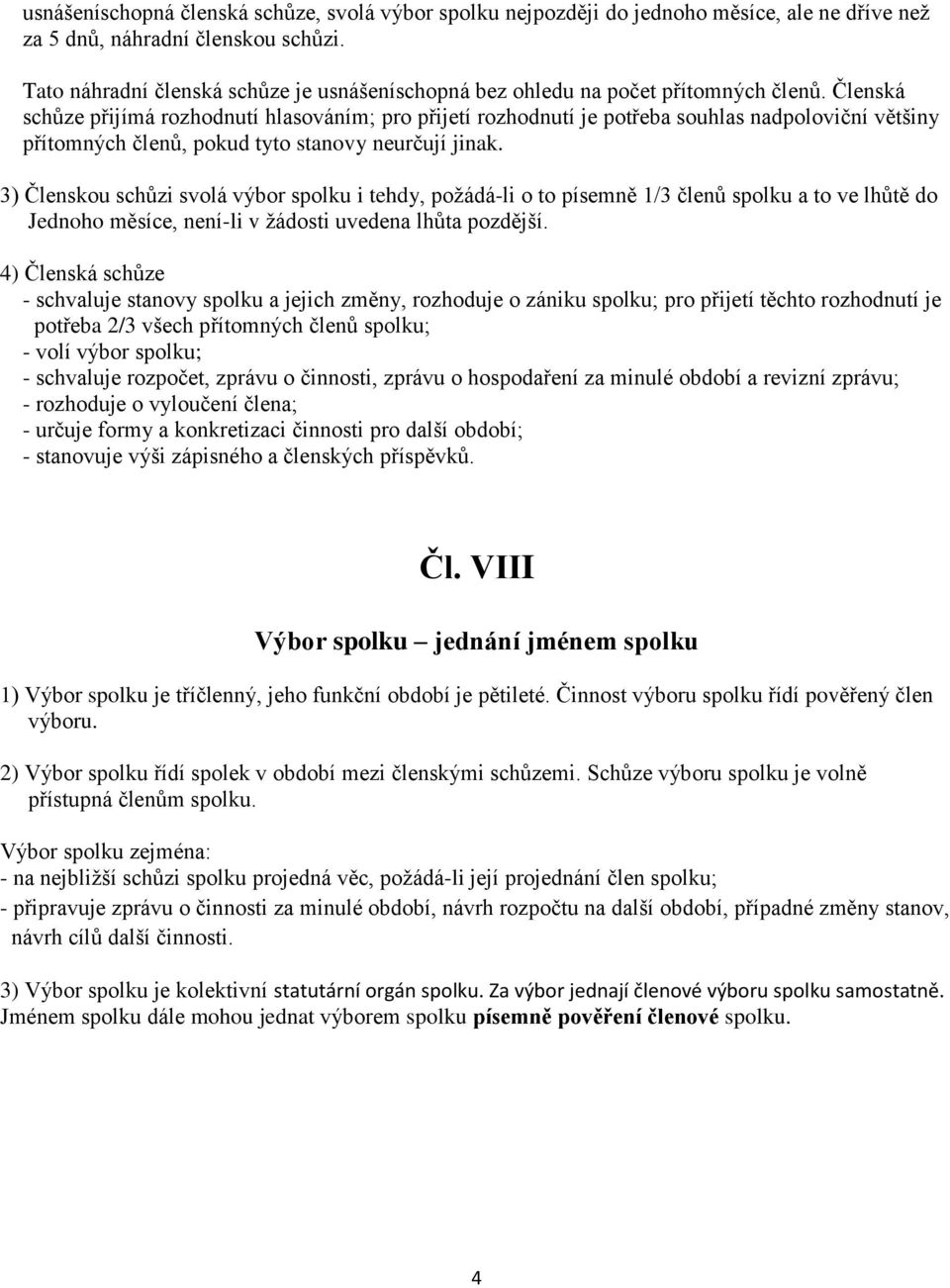 Členská schůze přijímá rozhodnutí hlasováním; pro přijetí rozhodnutí je potřeba souhlas nadpoloviční většiny přítomných členů, pokud tyto stanovy neurčují jinak.