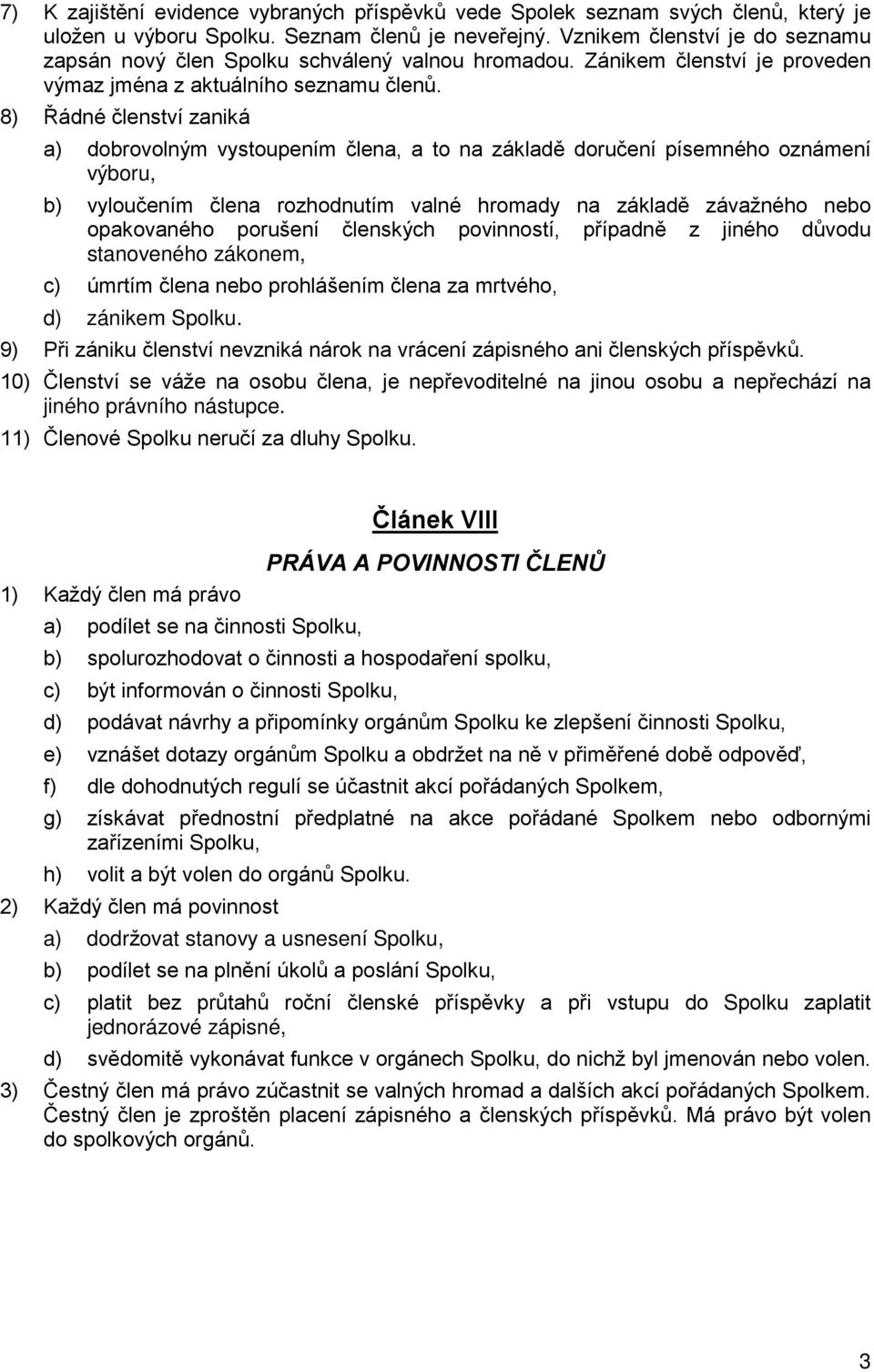 8) Řádné členství zaniká a) dobrovolným vystoupením člena, a to na základě doručení písemného oznámení výboru, b) vyloučením člena rozhodnutím valné hromady na základě závažného nebo opakovaného