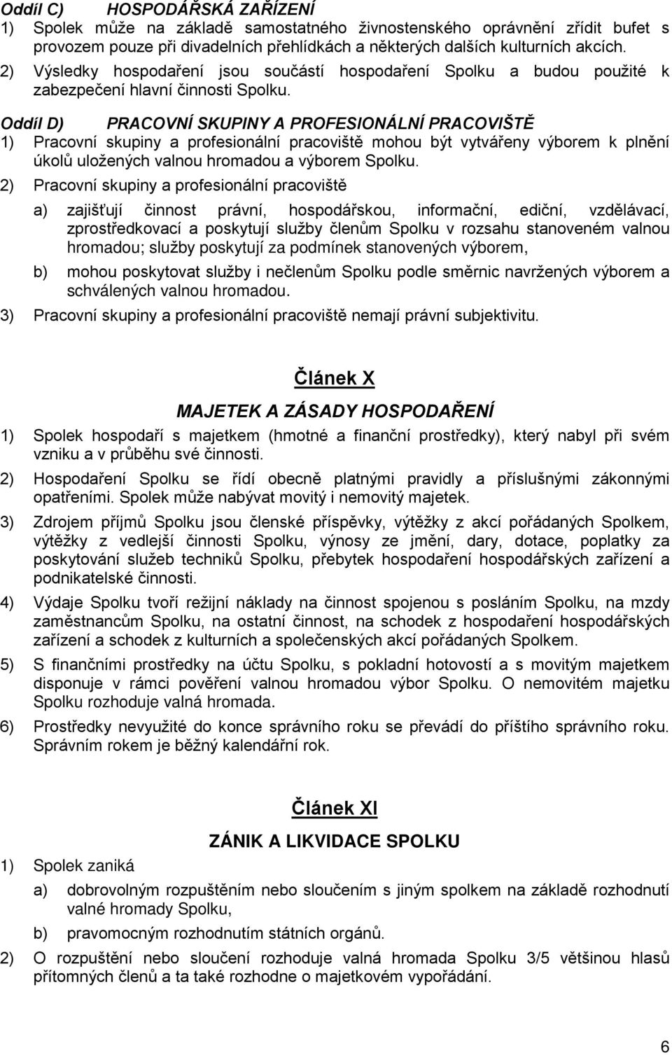 Oddíl D) PRACOVNÍ SKUPINY A PROFESIONÁLNÍ PRACOVIŠTĚ 1) Pracovní skupiny a profesionální pracoviště mohou být vytvářeny výborem k plnění úkolů uložených valnou hromadou a výborem Spolku.