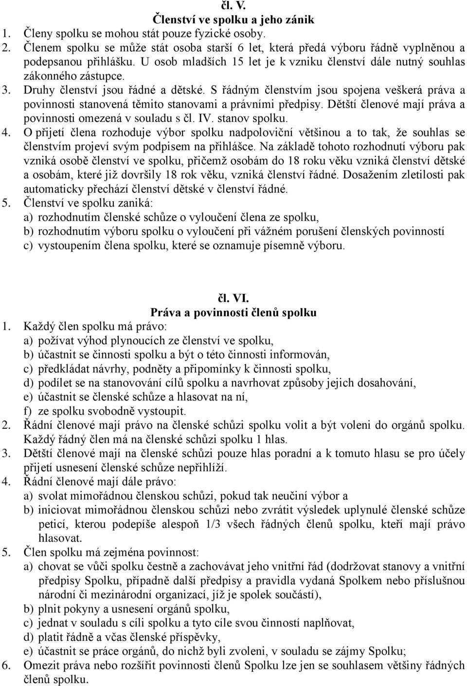 S řádným členstvím jsou spojena veškerá práva a povinnosti stanovená těmito stanovami a právními předpisy. Dětští členové mají práva a povinnosti omezená v souladu s čl. V. stanov spolku. 4.