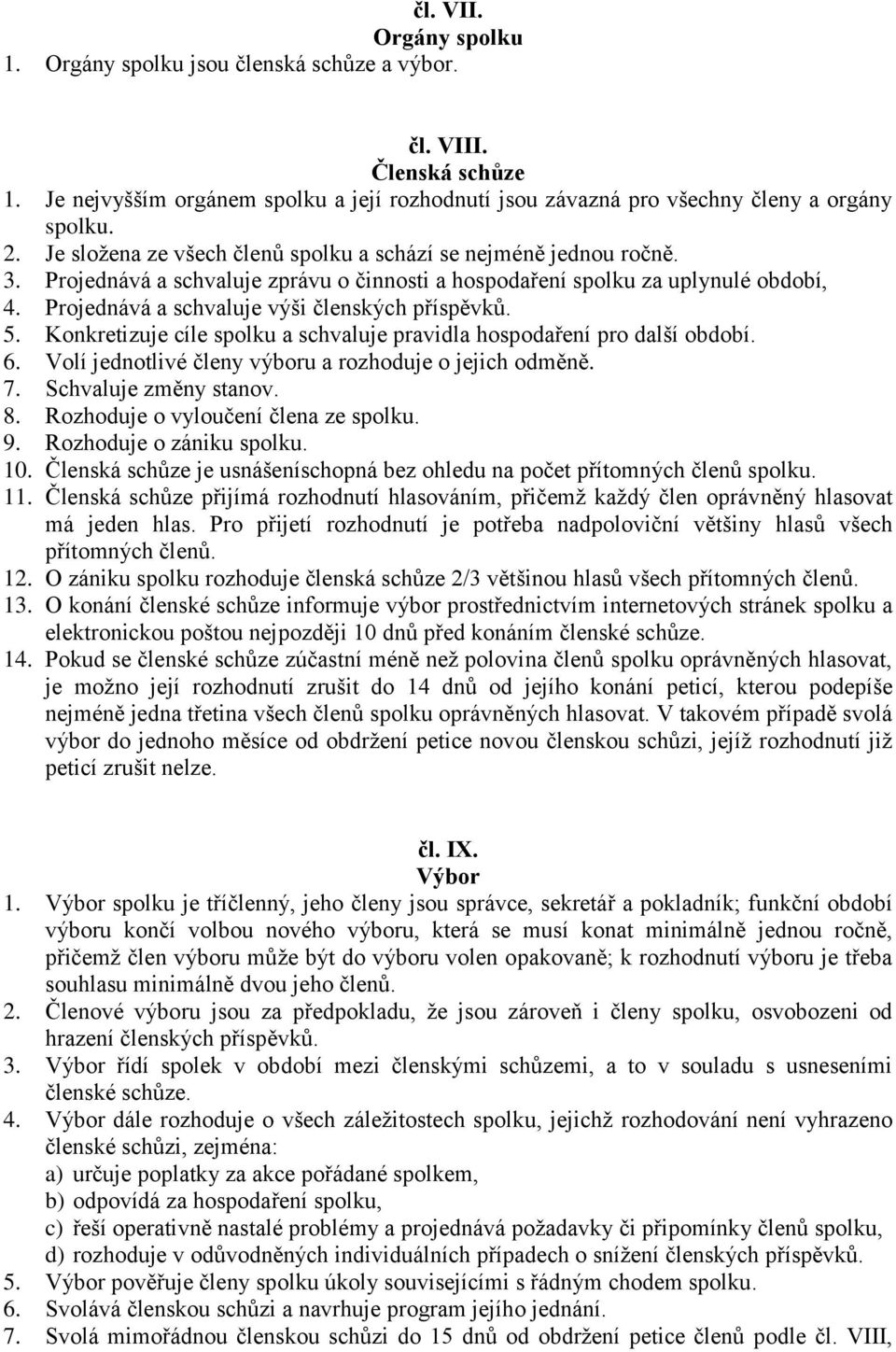 Projednává a schvaluje výši členských příspěvků. 5. Konkretizuje cíle spolku a schvaluje pravidla hospodaření pro další období. 6. Volí jednotlivé členy výboru a rozhoduje o jejich odměně. 7.