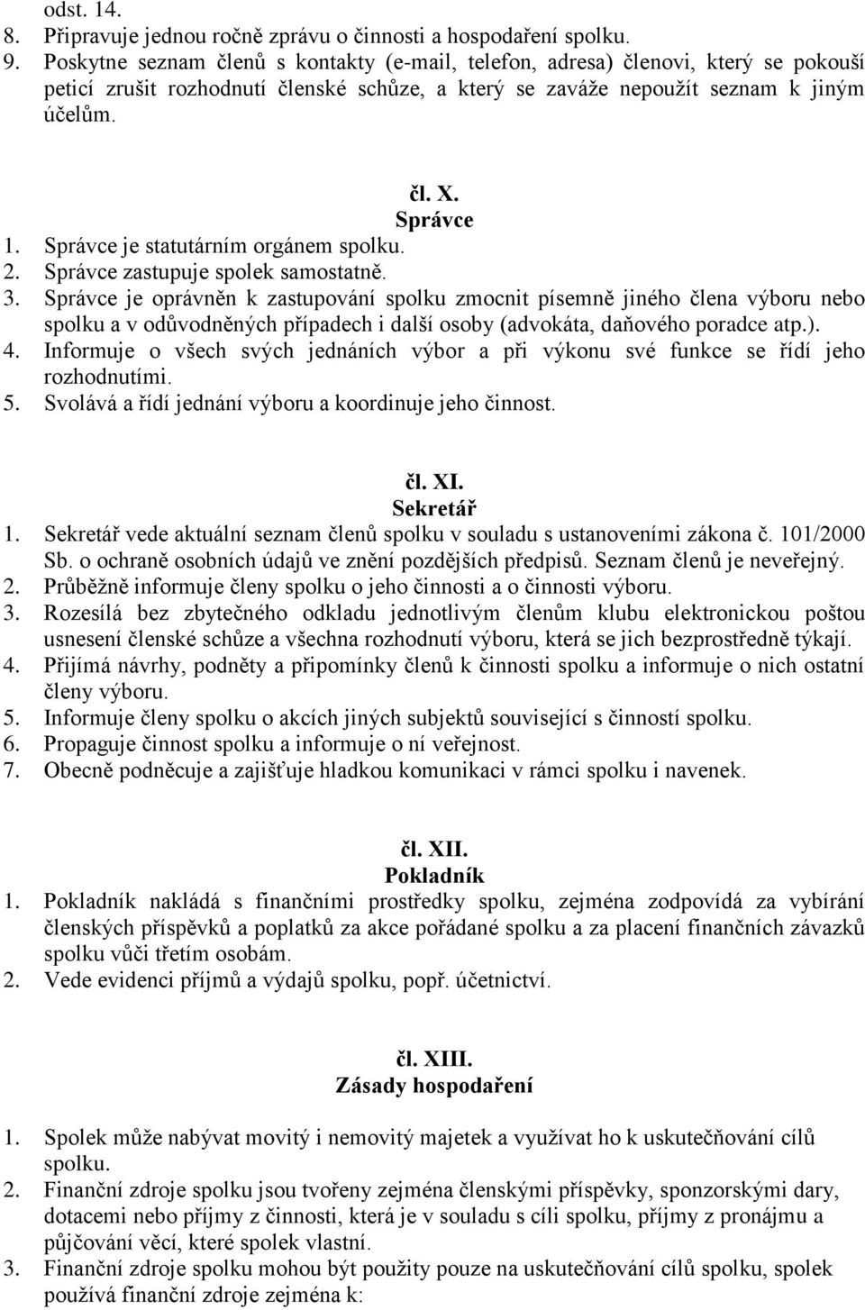 Správce je statutárním orgánem spolku. 2. Správce zastupuje spolek samostatně. 3.