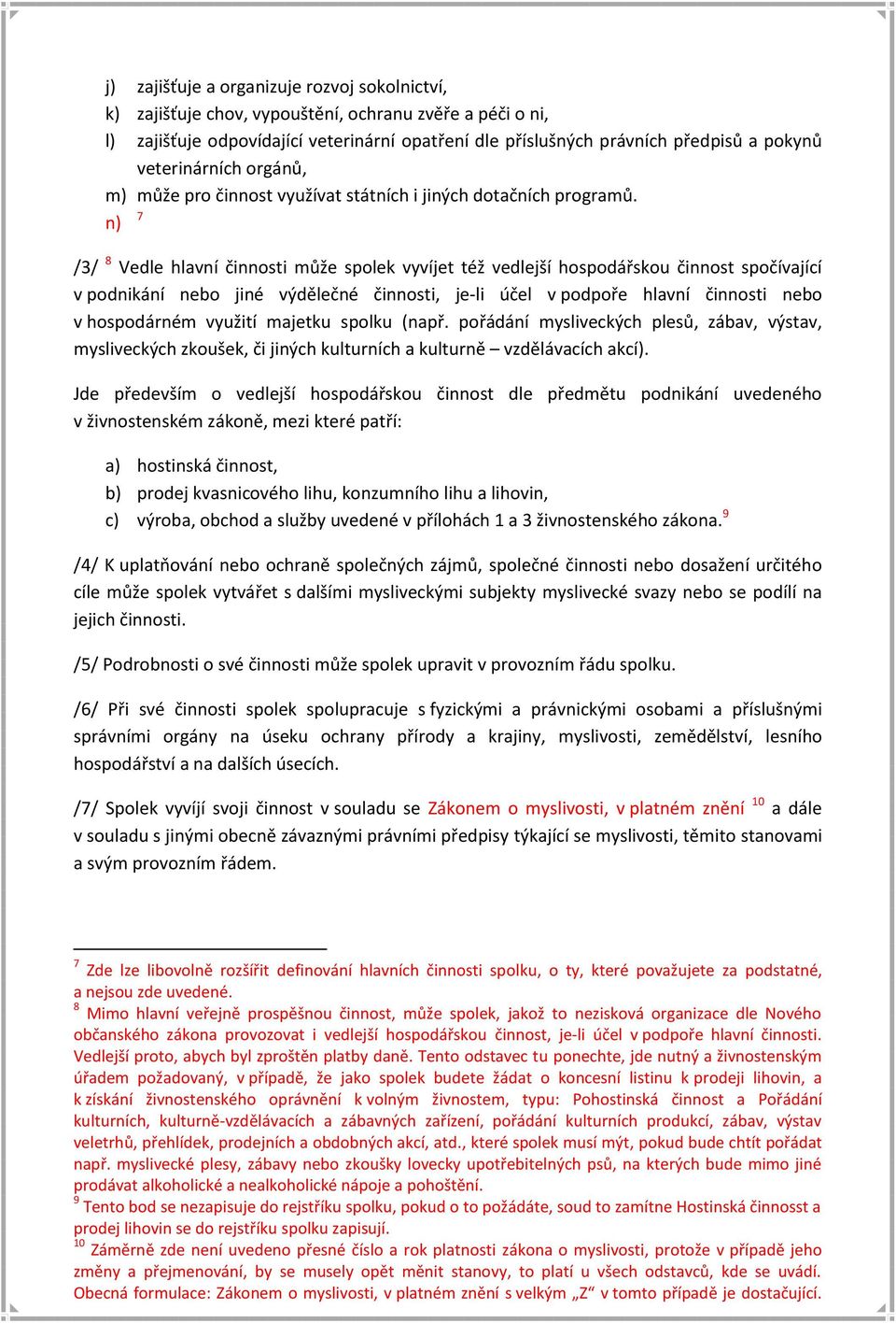 n) 7 /3/ 8 Vedle hlavní činnosti může spolek vyvíjet též vedlejší hospodářskou činnost spočívající v podnikání nebo jiné výdělečné činnosti, je-li účel v podpoře hlavní činnosti nebo v hospodárném