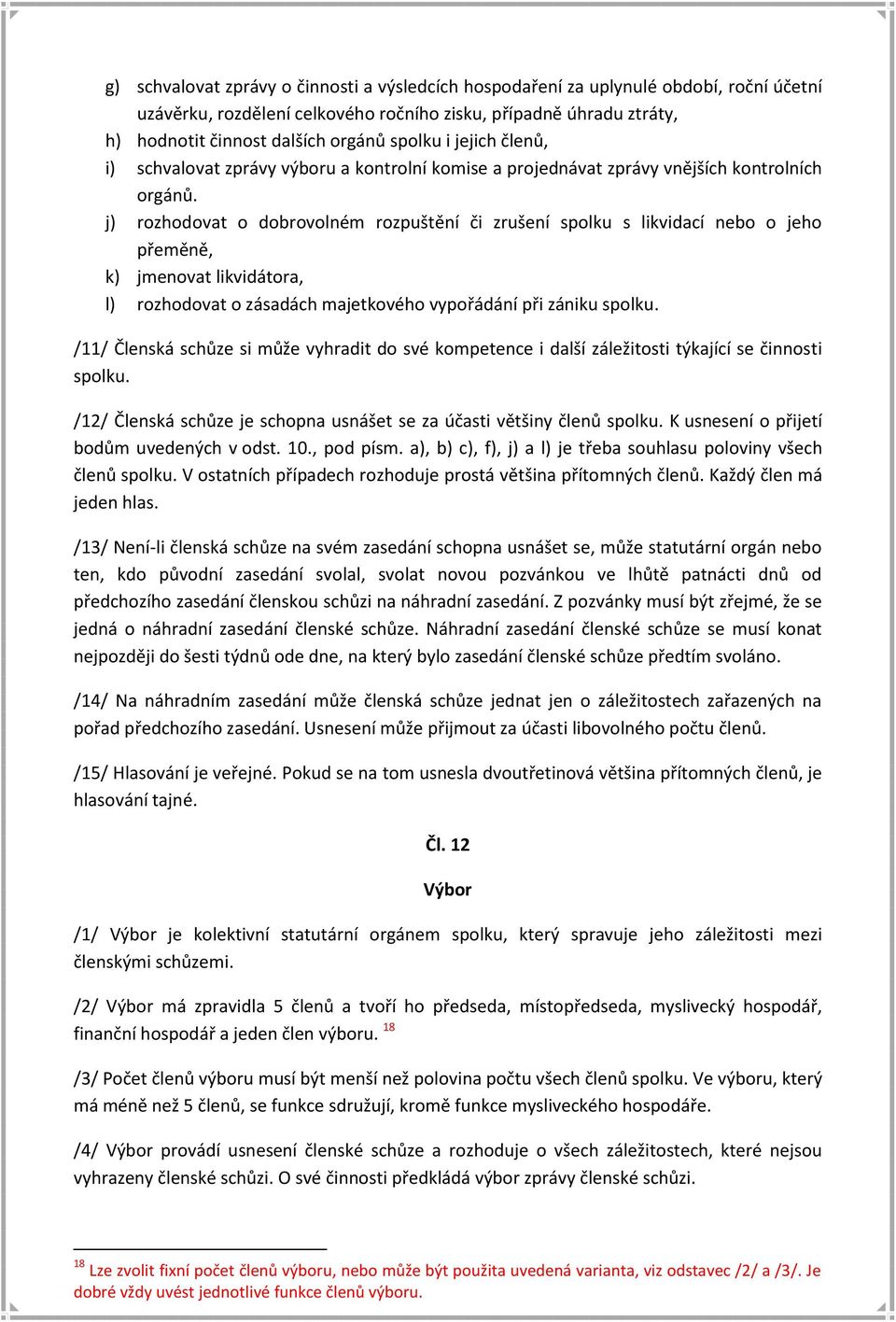 j) rozhodovat o dobrovolném rozpuštění či zrušení spolku s likvidací nebo o jeho přeměně, k) jmenovat likvidátora, l) rozhodovat o zásadách majetkového vypořádání při zániku spolku.