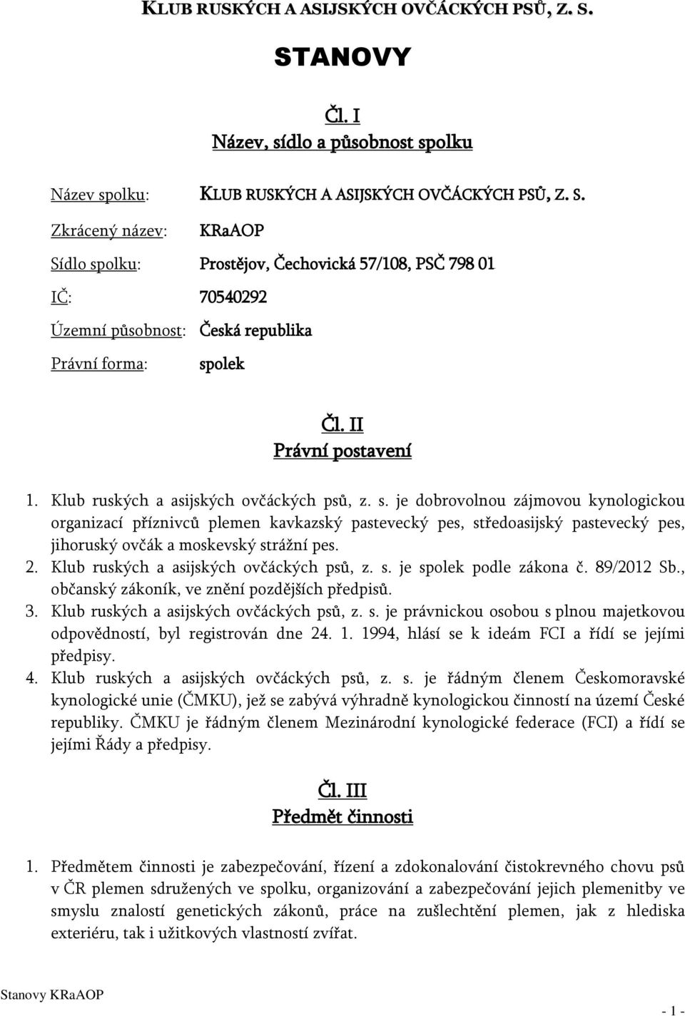 je dobrovolnou zájmovou kynologickou organizací příznivců plemen kavkazský pastevecký pes, středoasijský pastevecký pes, jihoruský ovčák a moskevský strážní pes. 2.