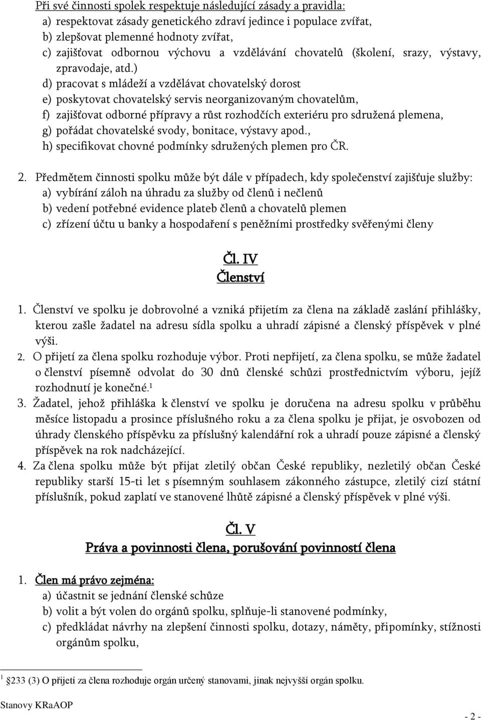 ) d) pracovat s mládeží a vzdělávat chovatelský dorost e) poskytovat chovatelský servis neorganizovaným chovatelům, f) zajišťovat odborné přípravy a růst rozhodčích exteriéru pro sdružená plemena, g)