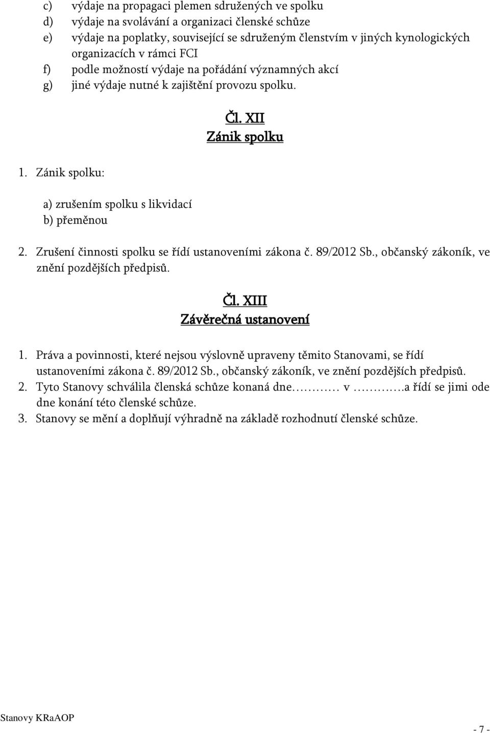 Zrušení činnosti spolku se řídí ustanoveními zákona č. 89/2012 Sb., občanský zákoník, ve znění pozdějších předpisů. Čl. XIII Závěrečná ustanovení 1.