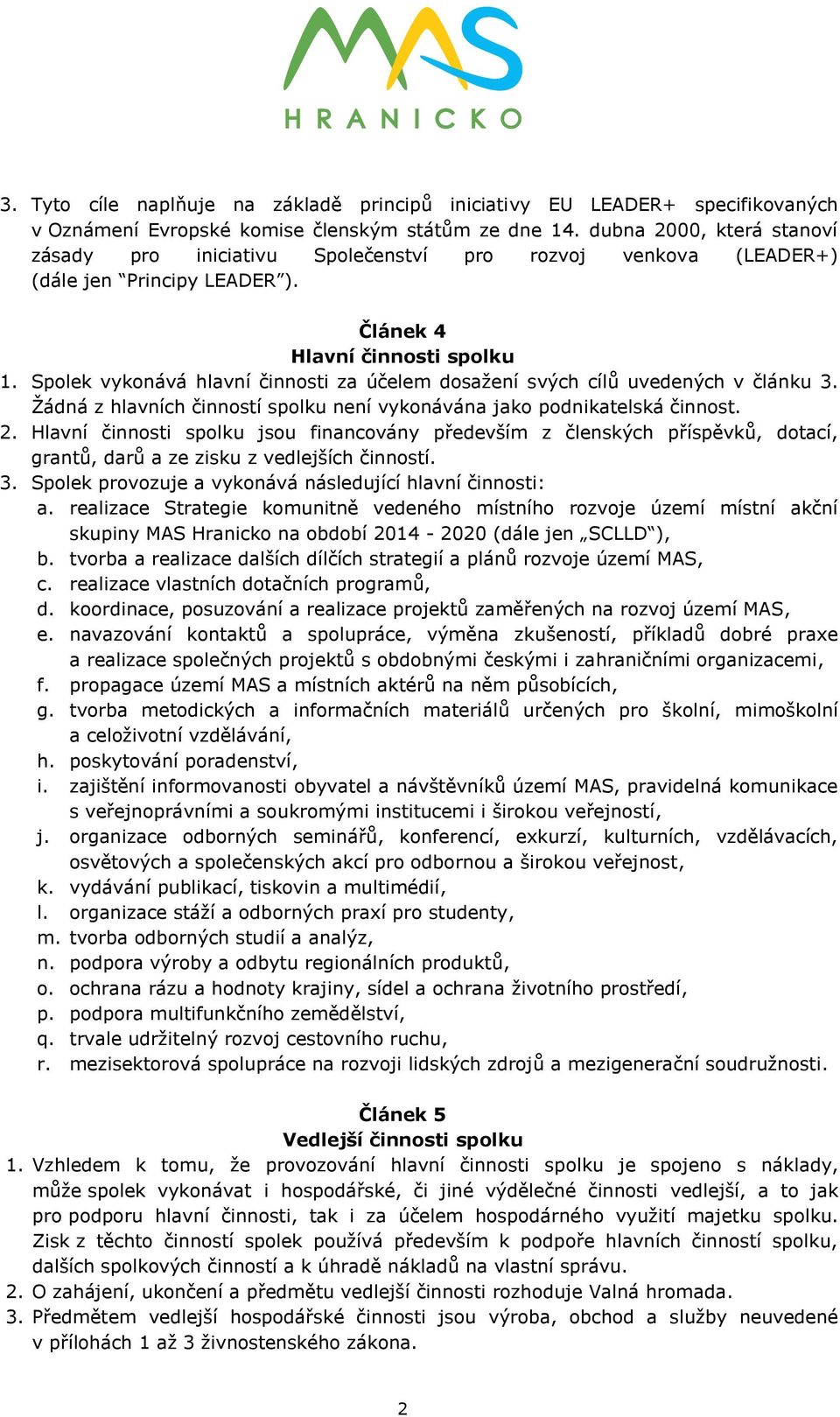 Spolek vykonává hlavní činnosti za účelem dosažení svých cílů uvedených v článku 3. Žádná z hlavních činností spolku není vykonávána jako podnikatelská činnost. 2.