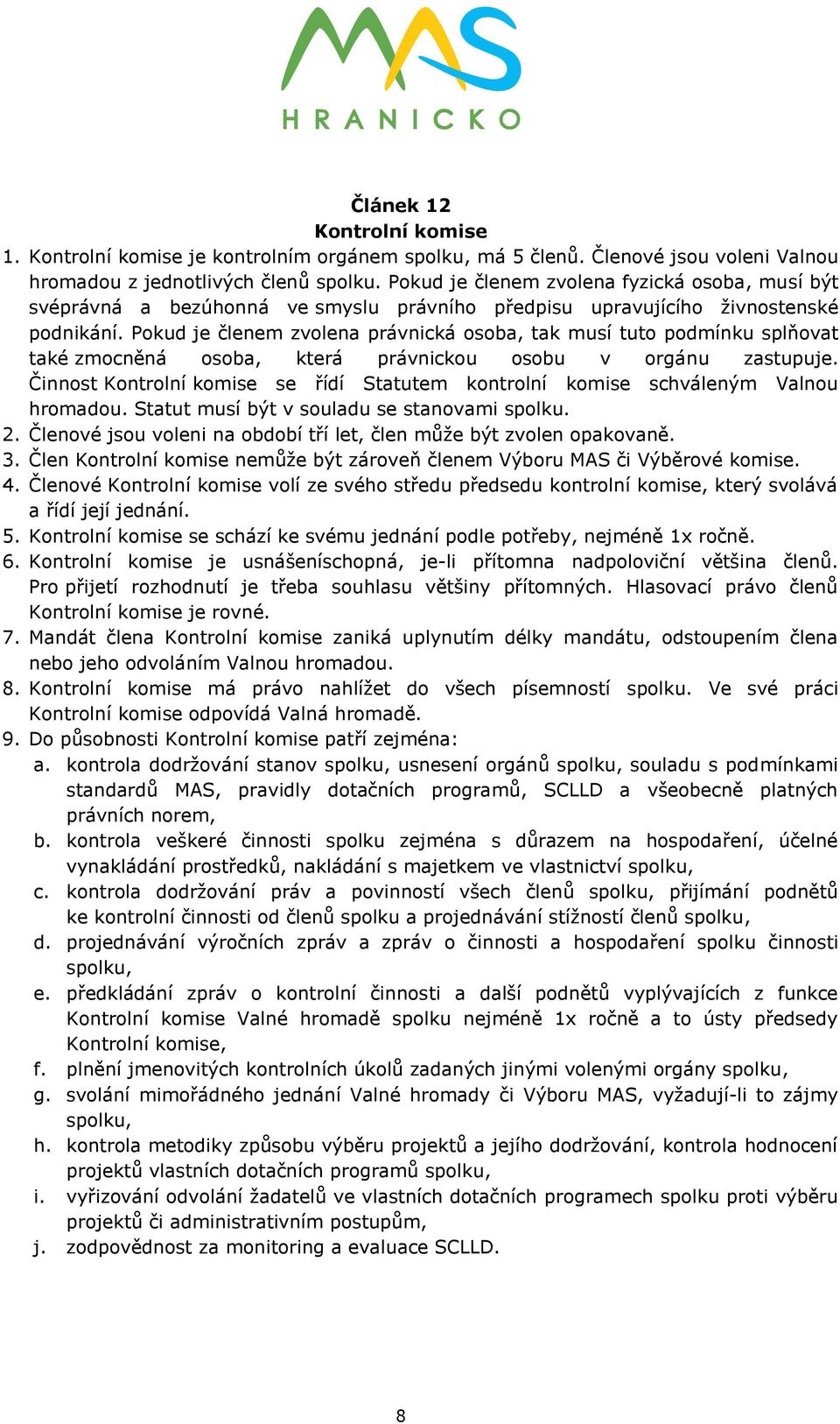 Pokud je členem zvolena právnická osoba, tak musí tuto podmínku splňovat také zmocněná osoba, která právnickou osobu v orgánu zastupuje.