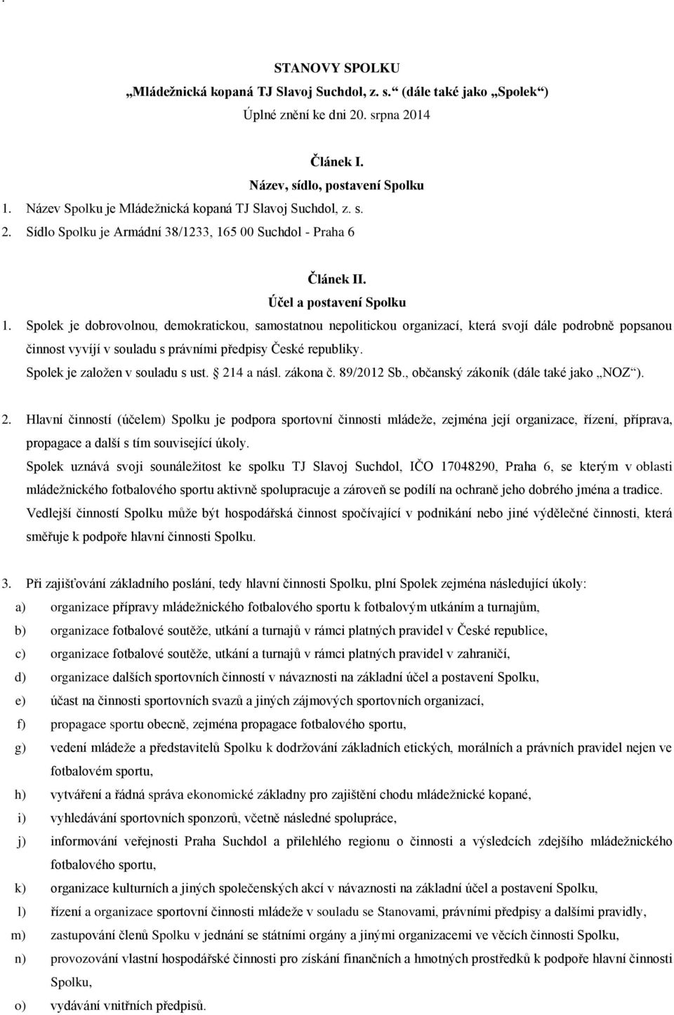 Spolek je dobrovolnou, demokratickou, samostatnou nepolitickou organizací, která svojí dále podrobně popsanou činnost vyvíjí v souladu s právními předpisy České republiky.