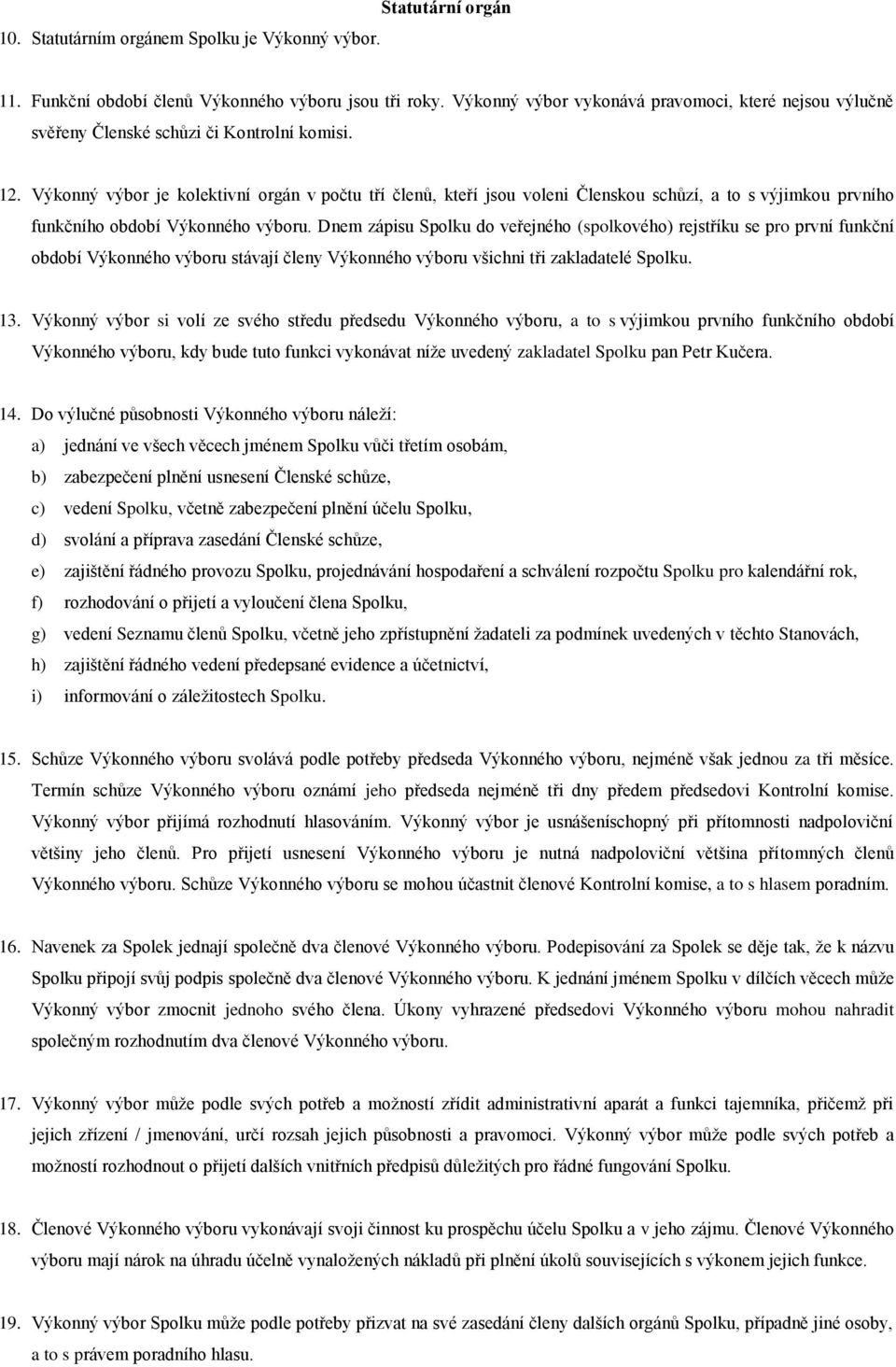 Výkonný výbor je kolektivní orgán v počtu tří členů, kteří jsou voleni Členskou schůzí, a to s výjimkou prvního funkčního období Výkonného výboru.