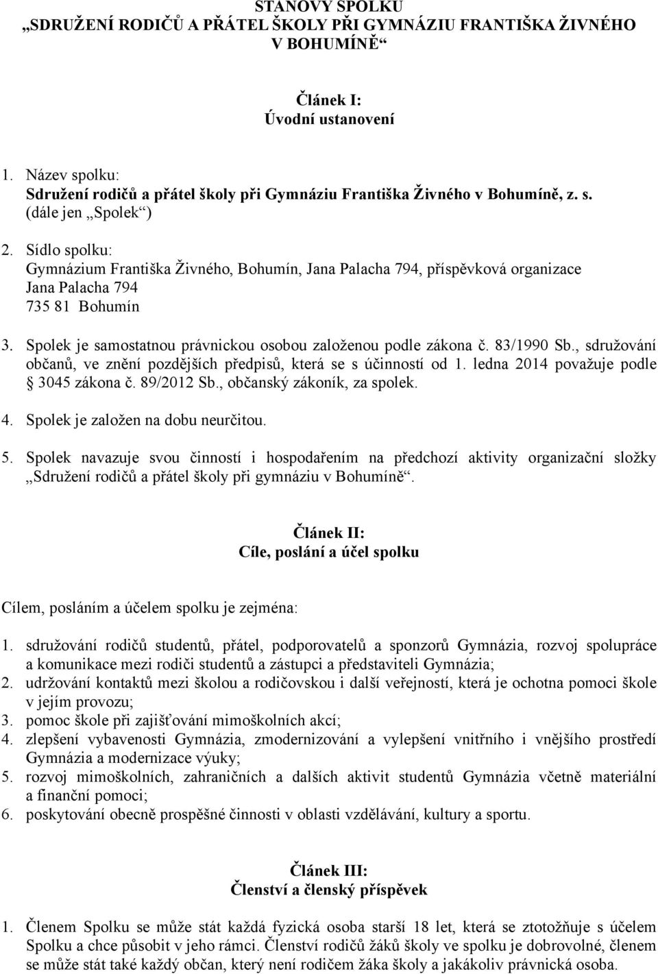 Sídlo spolku: Gymnázium Františka Živného, Bohumín, Jana Palacha 794, příspěvková organizace Jana Palacha 794 735 81 Bohumín Spolek je samostatnou právnickou osobou založenou podle zákona č.