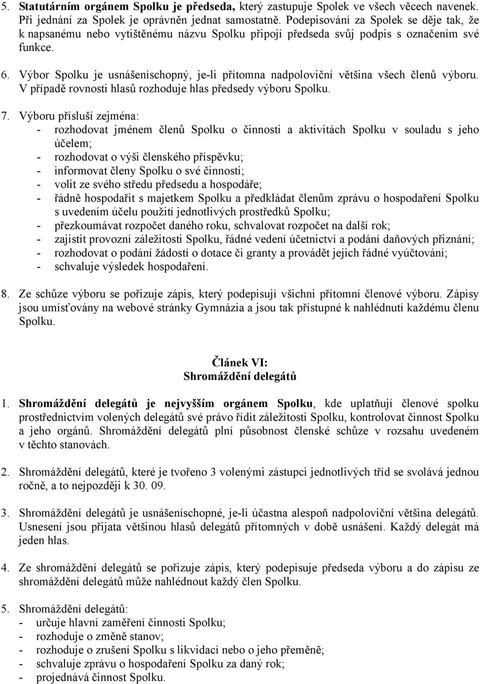 Výbor Spolku je usnášeníschopný, je-li přítomna nadpoloviční většina všech členů výboru. V případě rovnosti hlasů rozhoduje hlas předsedy výboru Spolku. 7.