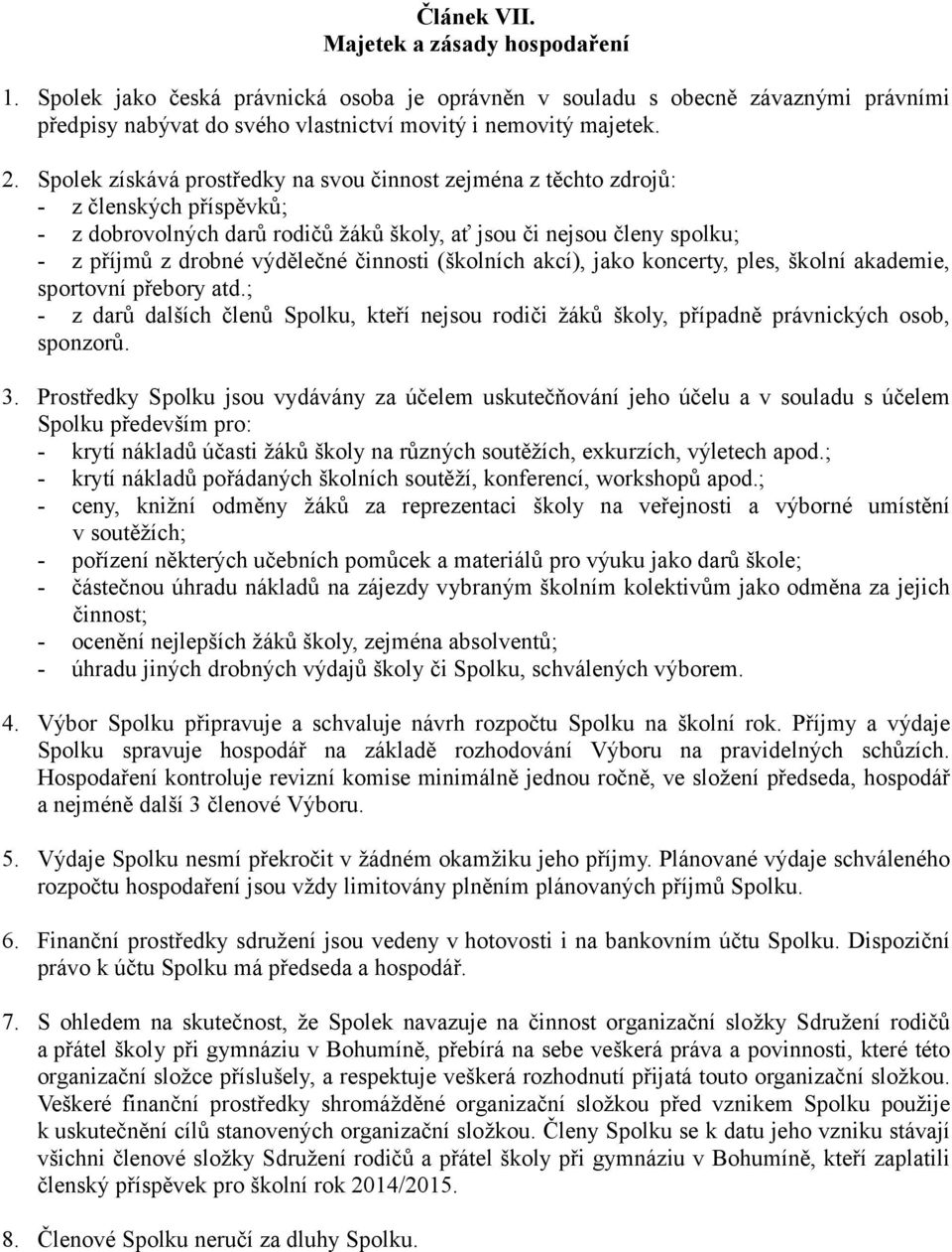 činnosti (školních akcí), jako koncerty, ples, školní akademie, sportovní přebory atd.; - z darů dalších členů Spolku, kteří nejsou rodiči žáků školy, případně právnických osob, sponzorů. 3.