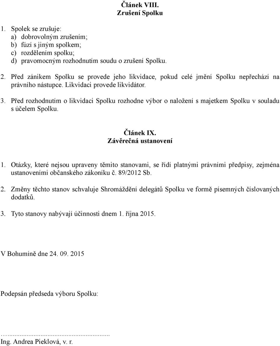 Před rozhodnutím o likvidaci Spolku rozhodne výbor o naložení s majetkem Spolku v souladu s účelem Spolku. Článek IX. Závěrečná ustanovení 1.