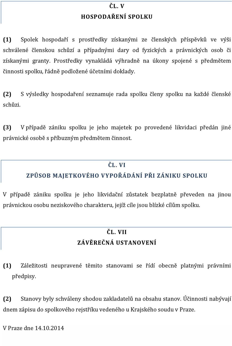 (3) V případě zániku spolku je jeho majetek po provedené likvidaci předán jiné právnické osobě s příbuzným předmětem činnost. ČL.