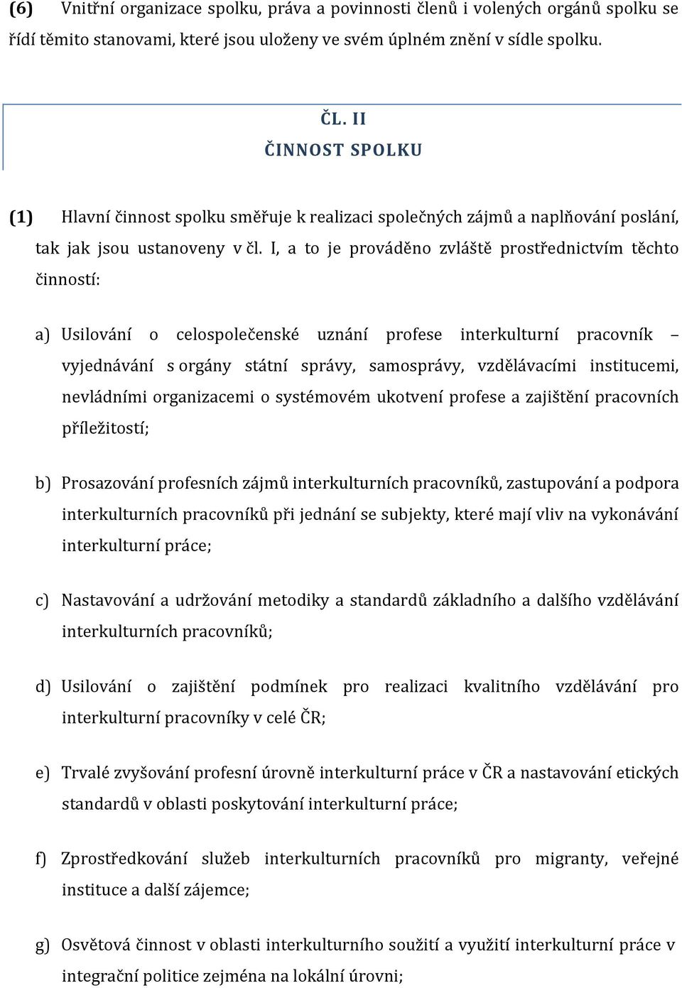 I, a to je prováděno zvláště prostřednictvím těchto činností: a) Usilování o celospolečenské uznání profese interkulturní pracovník vyjednávání s orgány státní správy, samosprávy, vzdělávacími