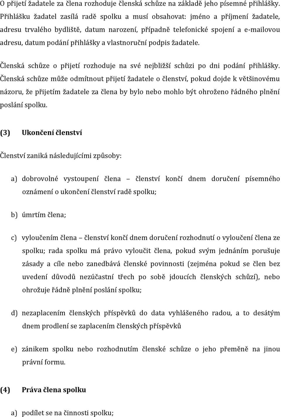 vlastnoruční podpis žadatele. Členská schůze o přijetí rozhoduje na své nejbližší schůzi po dni podání přihlášky.