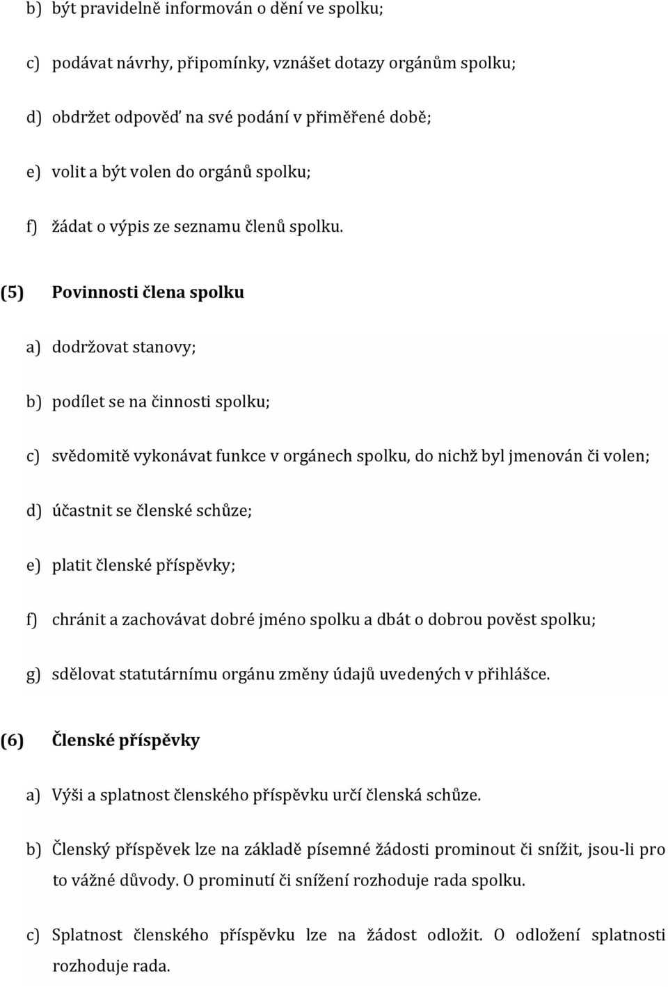 (5) Povinnosti člena spolku a) dodržovat stanovy; b) podílet se na činnosti spolku; c) svědomitě vykonávat funkce v orgánech spolku, do nichž byl jmenován či volen; d) účastnit se členské schůze; e)