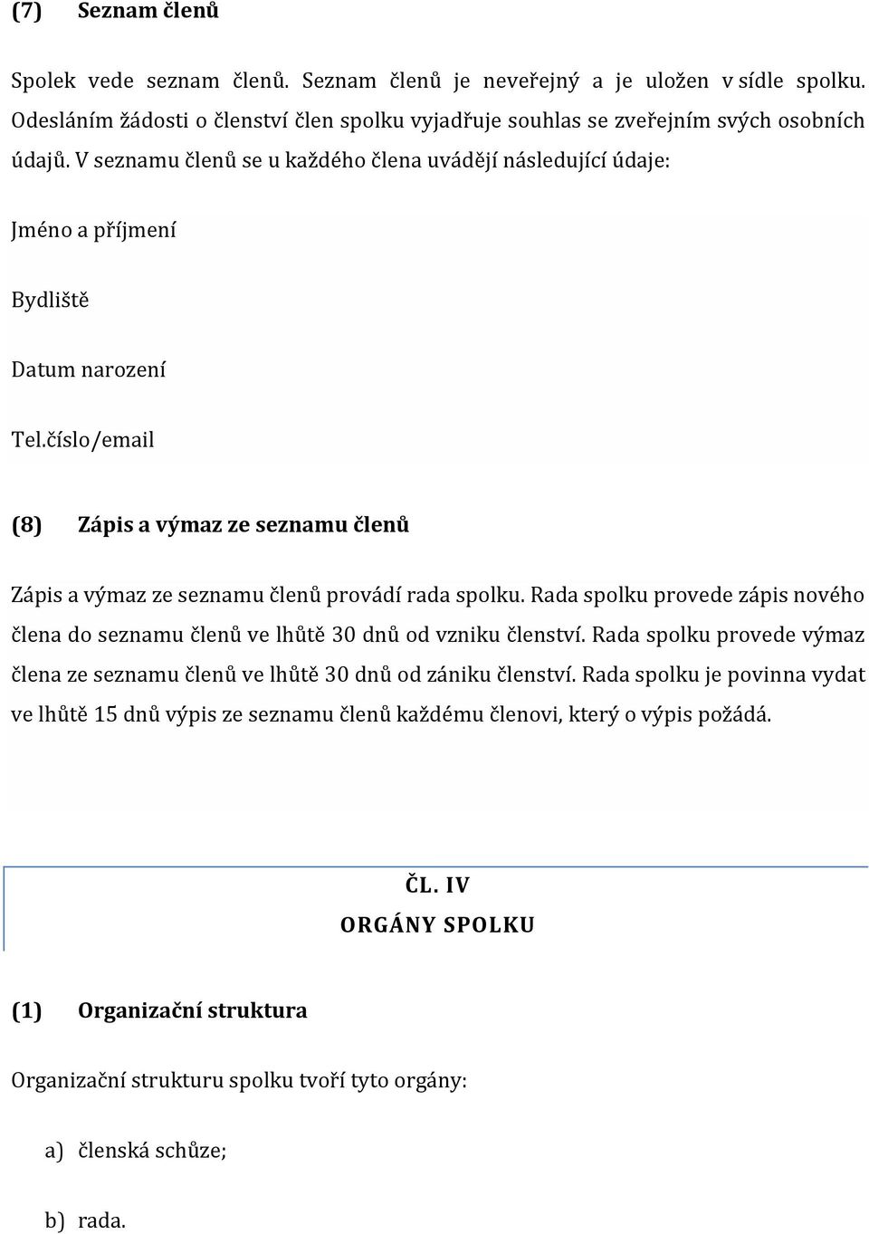 číslo/email (8) Zápis a výmaz ze seznamu členů Zápis a výmaz ze seznamu členů provádí rada spolku. Rada spolku provede zápis nového člena do seznamu členů ve lhůtě 30 dnů od vzniku členství.