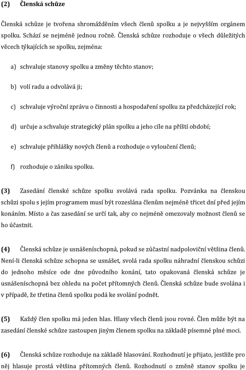 a hospodaření spolku za předcházející rok; d) určuje a schvaluje strategický plán spolku a jeho cíle na příští období; e) schvaluje přihlášky nových členů a rozhoduje o vyloučení členů; f) rozhoduje