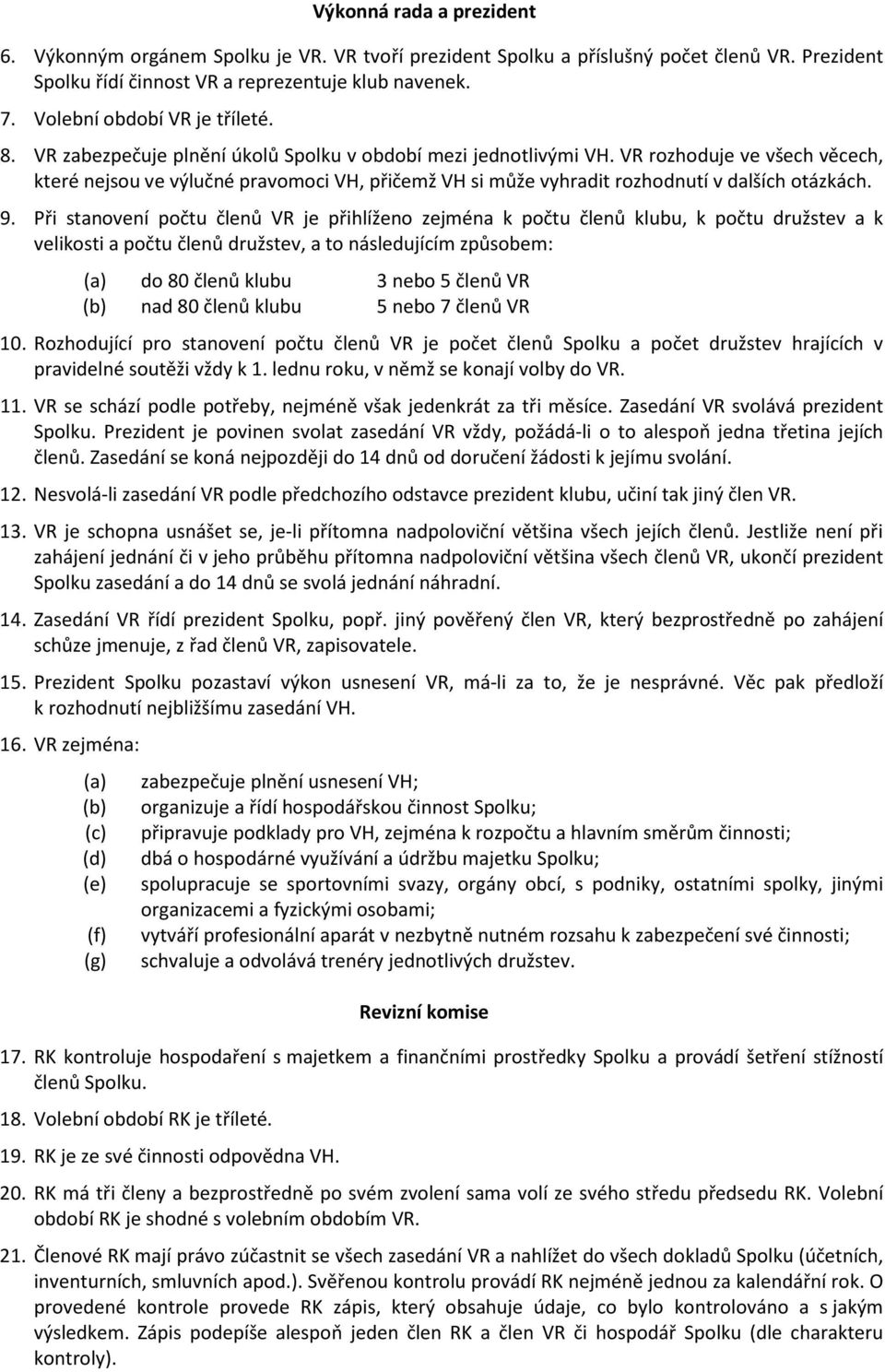 VR rozhoduje ve všech věcech, které nejsou ve výlučné pravomoci VH, přičemž VH si může vyhradit rozhodnutí v dalších otázkách. 9.