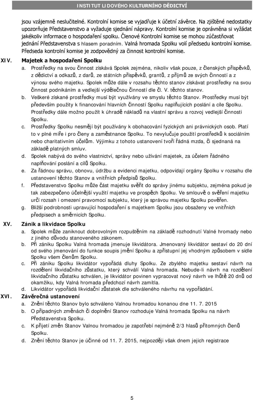 Valná hromada Spolku volí předsedu kontrolní komise. Předseda kontrolní komise je zodpovědný za činnost kontrolní komise. XIV. XV. XVI. Majetek a hospodaření Spolku a.