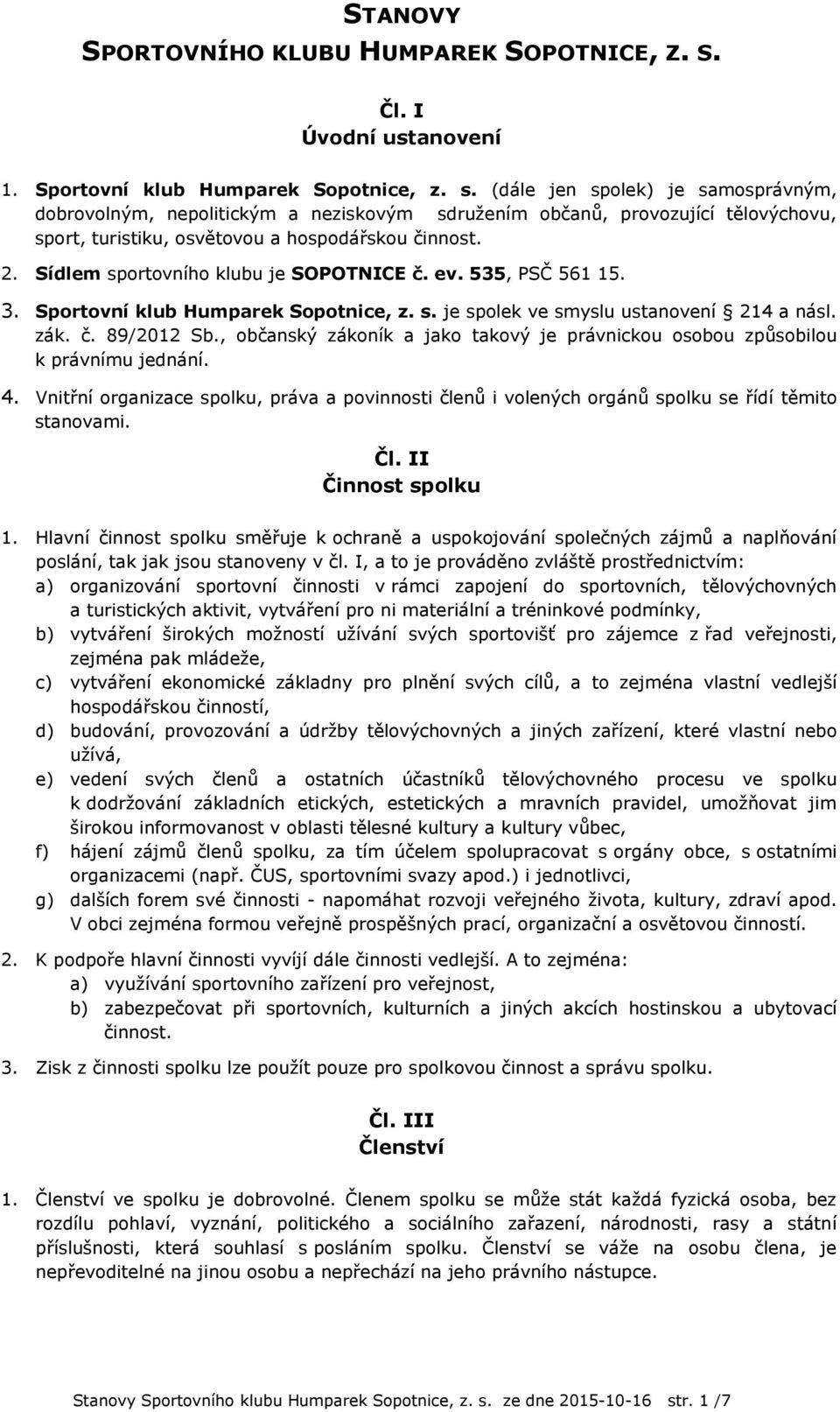 Sídlem sportovního klubu je SOPOTNICE č. ev. 535, PSČ 561 15. 3. Sportovní klub Humparek Sopotnice, z. s. je spolek ve smyslu ustanovení 214 a násl. zák. č. 89/2012 Sb.