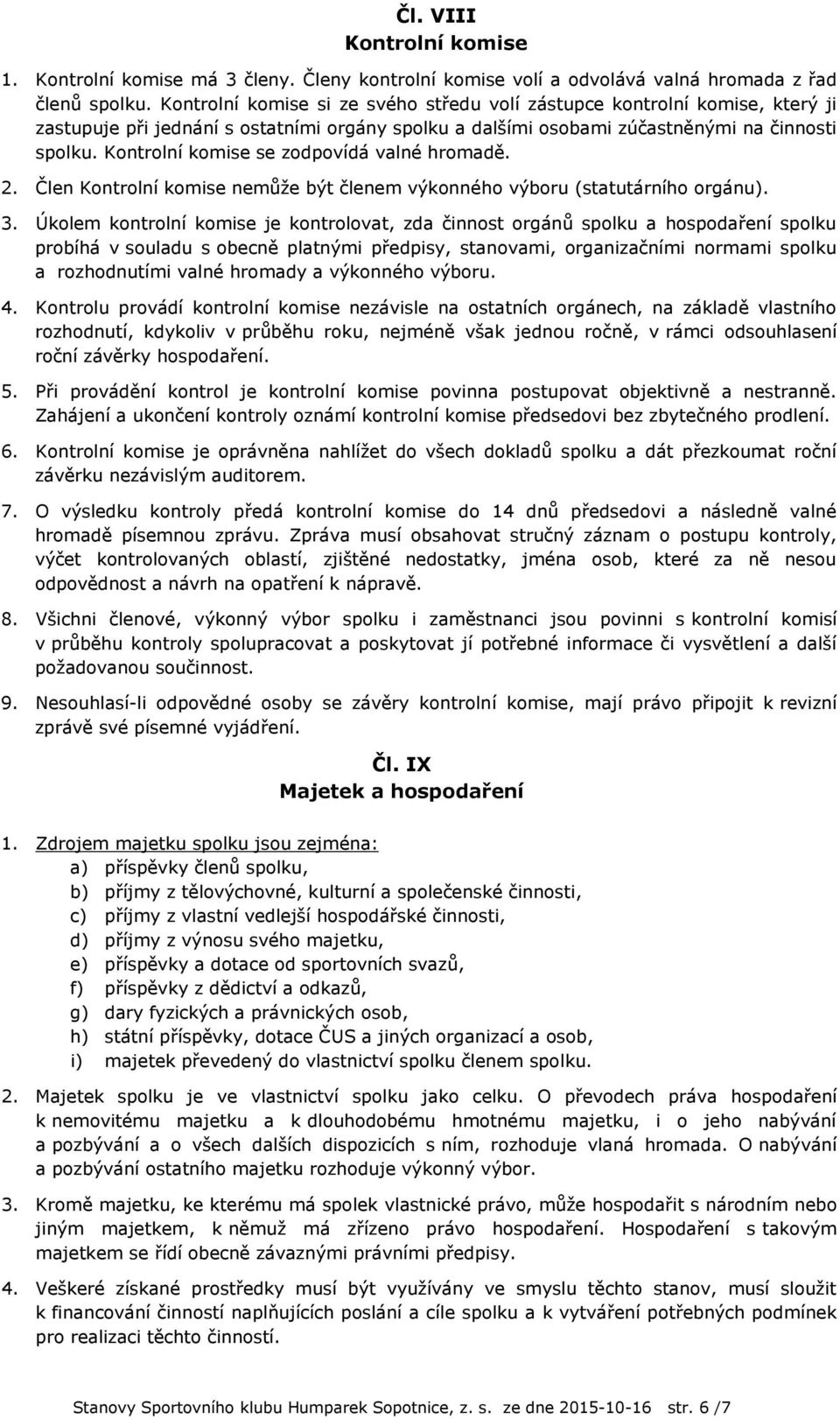 Kontrolní komise se zodpovídá valné hromadě. 2. Člen Kontrolní komise nemůže být členem výkonného výboru (statutárního orgánu). 3.