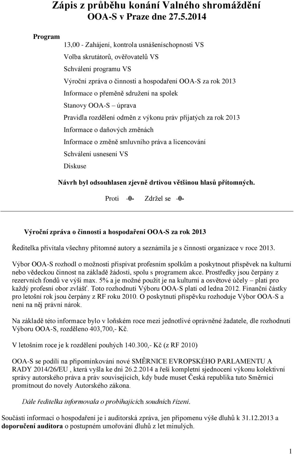 sdružení na spolek Stanovy OOA-S úprava Pravidla rozdělení odměn z výkonu práv přijatých za rok 2013 Informace o daňových změnách Informace o změně smluvního práva a licencování Schválení usnesení VS