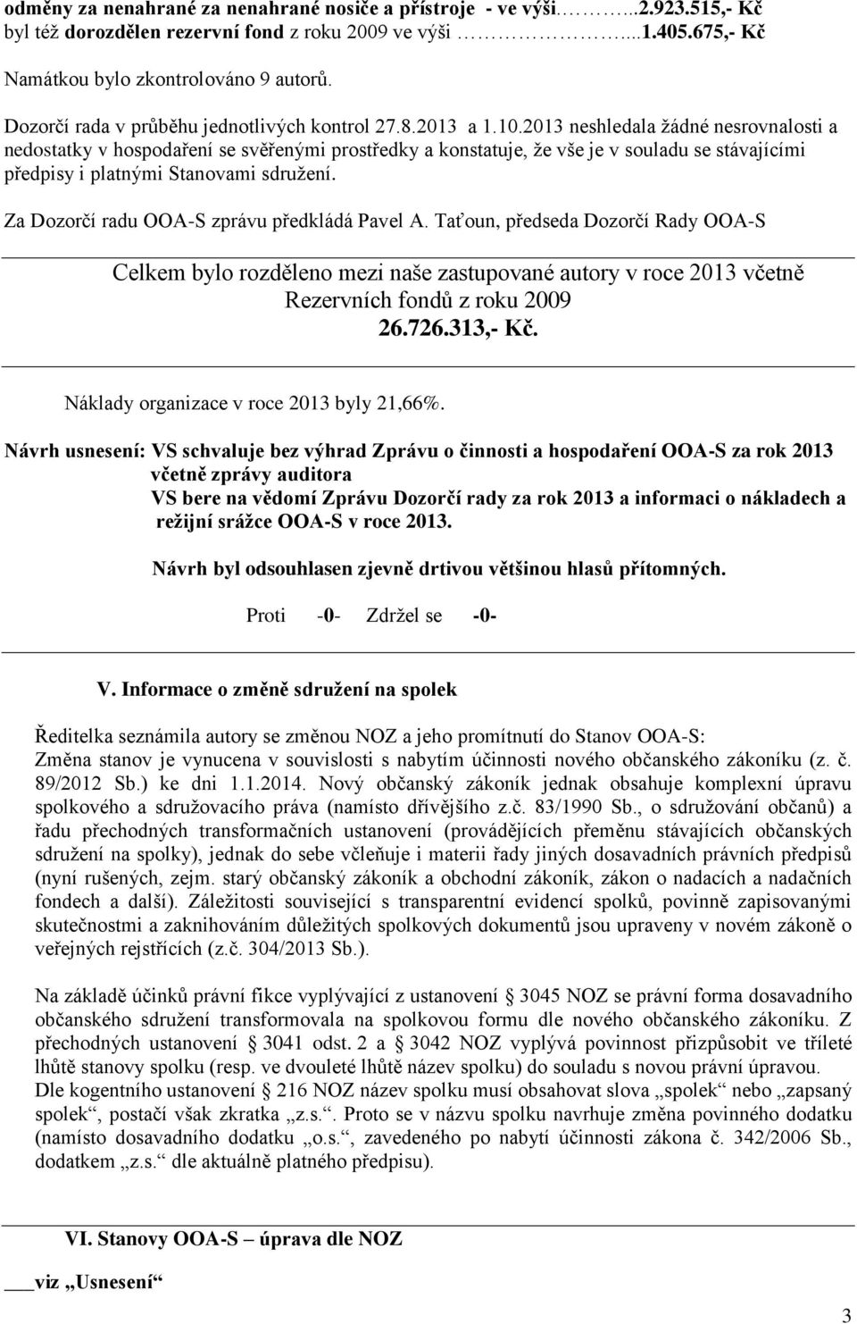 2013 neshledala žádné nesrovnalosti a nedostatky v hospodaření se svěřenými prostředky a konstatuje, že vše je v souladu se stávajícími předpisy i platnými Stanovami sdružení.