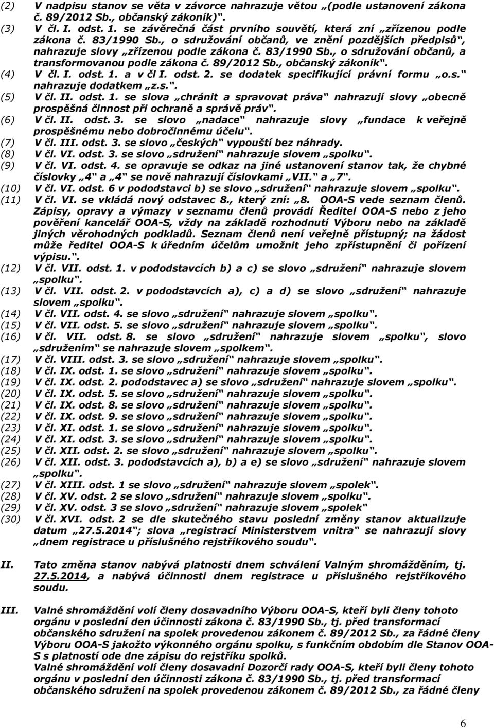 89/2012 Sb., občanský zákoník. (4) V čl. I. odst. 1. a v čl I. odst. 2. se dodatek specifikující právní formu o.s. nahrazuje dodatkem z.s.. (5) V čl. II. odst. 1. se slova chránit a spravovat práva nahrazují slovy obecně prospěšná činnost při ochraně a správě práv.